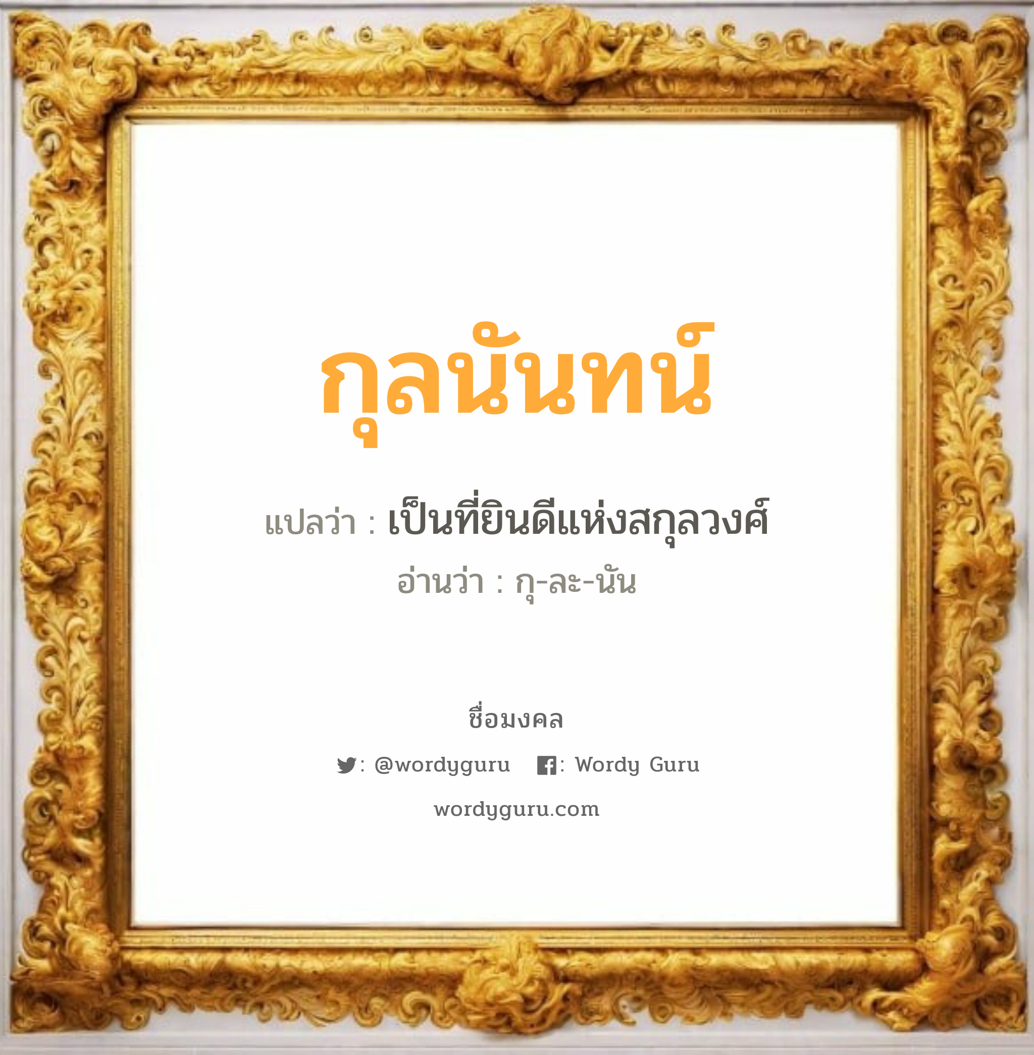 กุลนันทน์ แปลว่าอะไร หาความหมายและตรวจสอบชื่อ, ชื่อมงคล กุลนันทน์ วิเคราะห์ชื่อ กุลนันทน์ แปลว่า เป็นที่ยินดีแห่งสกุลวงศ์ อ่านว่า กุ-ละ-นัน เพศ เหมาะกับ ผู้ชาย, ลูกชาย หมวด วันมงคล วันพุธกลางวัน, วันพุธกลางคืน, วันเสาร์, วันอาทิตย์