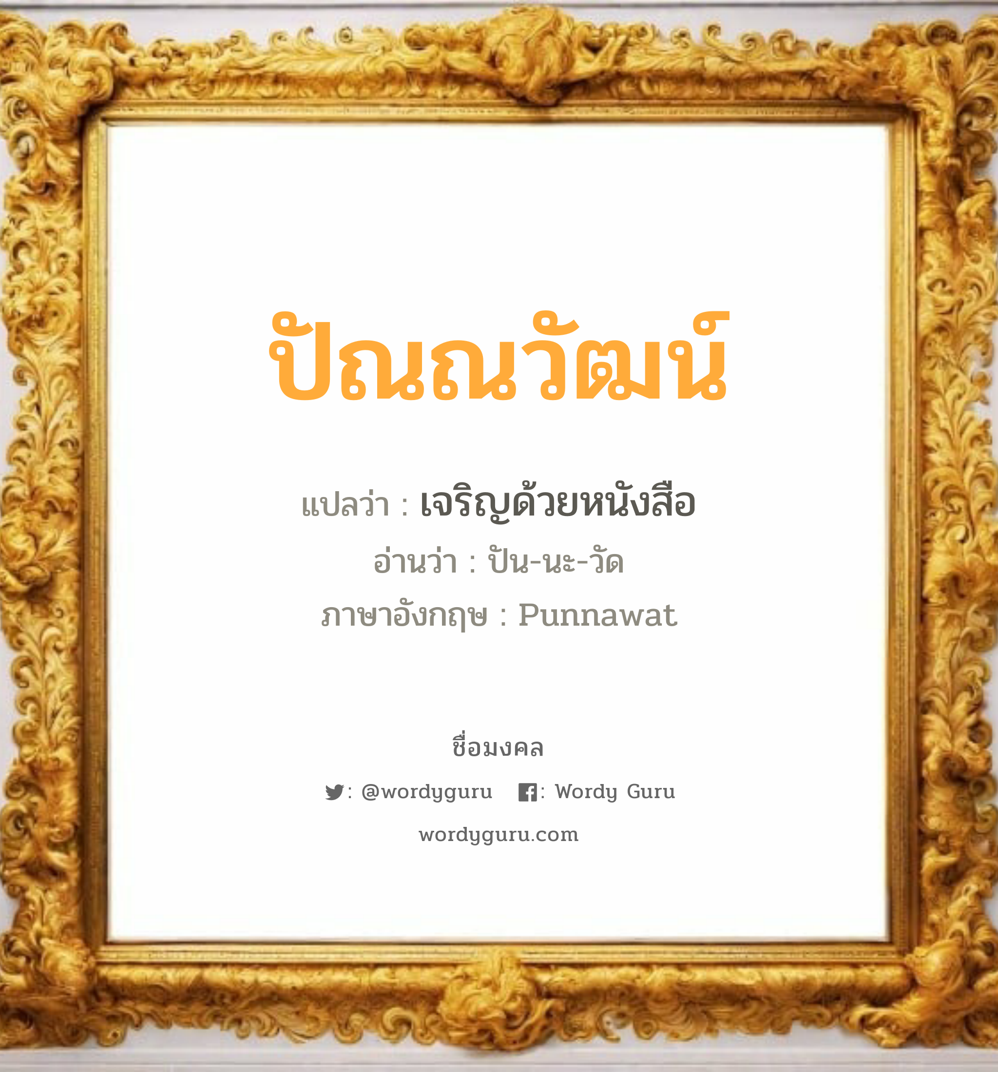 ปัณณวัฒน์ แปลว่าอะไร หาความหมายและตรวจสอบชื่อ, ชื่อมงคล ปัณณวัฒน์ วิเคราะห์ชื่อ ปัณณวัฒน์ แปลว่า เจริญด้วยหนังสือ อ่านว่า ปัน-นะ-วัด ภาษาอังกฤษ Punnawat เพศ เหมาะกับ ผู้ชาย, ลูกชาย หมวด วันมงคล วันจันทร์, วันอังคาร, วันพุธกลางวัน, วันอาทิตย์