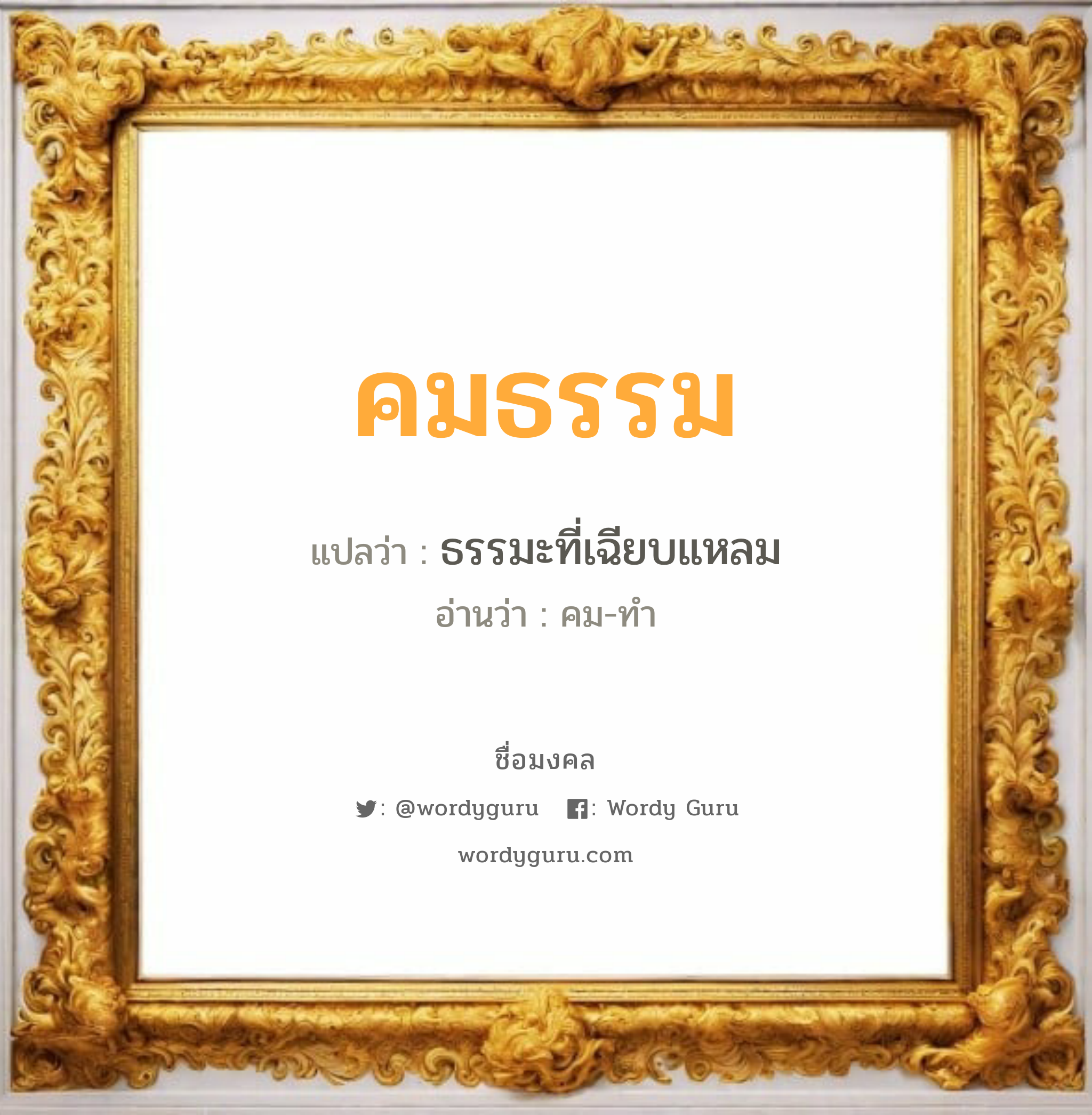 คมธรรม แปลว่าอะไร หาความหมายและตรวจสอบชื่อ, ชื่อมงคล คมธรรม วิเคราะห์ชื่อ คมธรรม แปลว่า ธรรมะที่เฉียบแหลม อ่านว่า คม-ทำ เพศ เหมาะกับ ผู้ชาย, ลูกชาย หมวด วันมงคล วันจันทร์, วันพุธกลางวัน, วันเสาร์, วันอาทิตย์