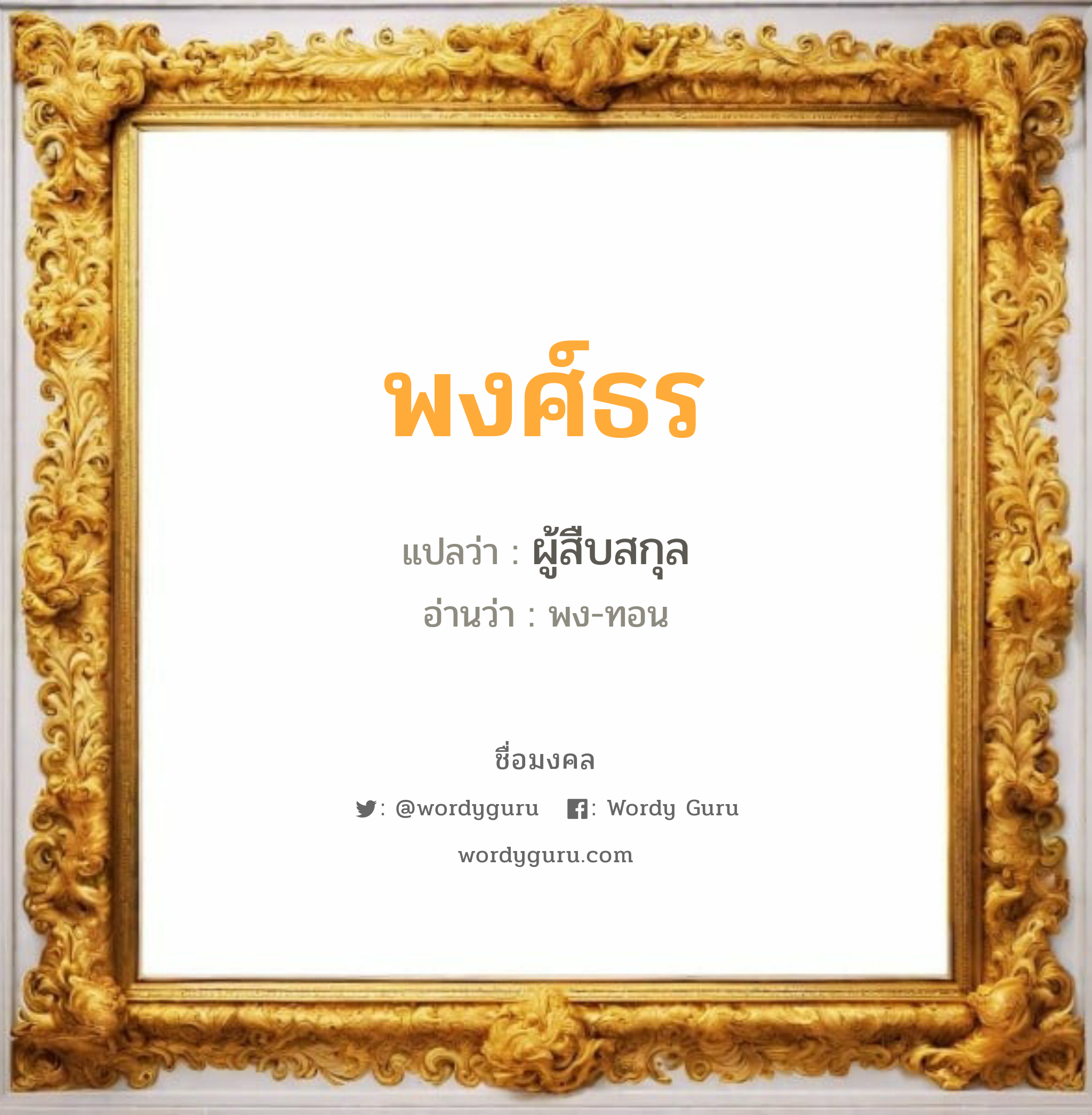 พงศ์ธร แปลว่าอะไร หาความหมายและตรวจสอบชื่อ, ชื่อมงคล พงศ์ธร วิเคราะห์ชื่อ พงศ์ธร แปลว่า ผู้สืบสกุล อ่านว่า พง-ทอน เพศ เหมาะกับ ผู้ชาย, ลูกชาย หมวด วันมงคล วันจันทร์, วันพุธกลางวัน, วันเสาร์