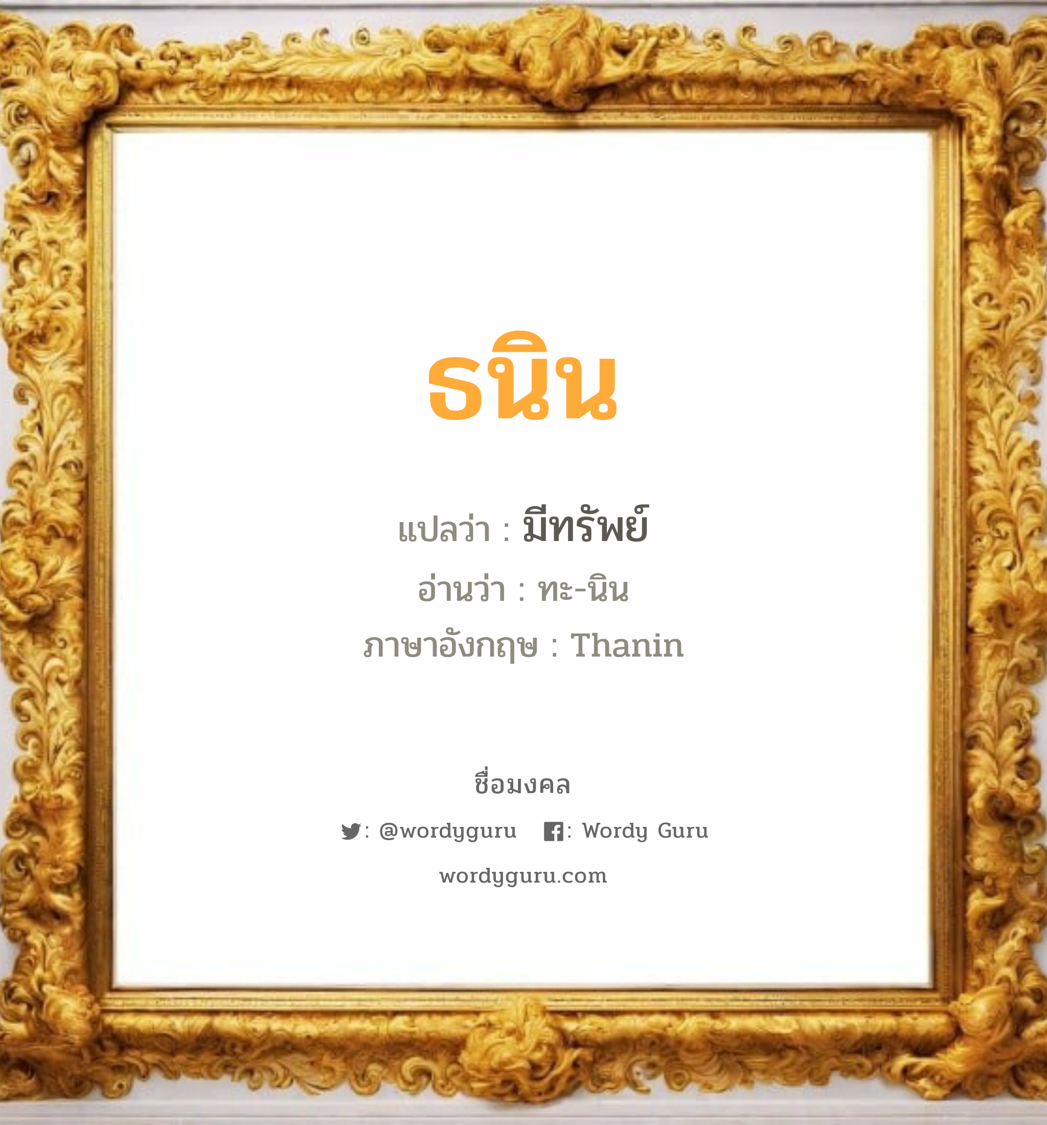 ธนิน แปลว่าอะไร หาความหมายและตรวจสอบชื่อ, ชื่อมงคล ธนิน วิเคราะห์ชื่อ ธนิน แปลว่า มีทรัพย์ อ่านว่า ทะ-นิน ภาษาอังกฤษ Thanin เพศ เหมาะกับ ผู้ชาย, ลูกชาย หมวด วันมงคล วันอังคาร, วันพุธกลางวัน, วันพุธกลางคืน, วันศุกร์, วันเสาร์, วันอาทิตย์