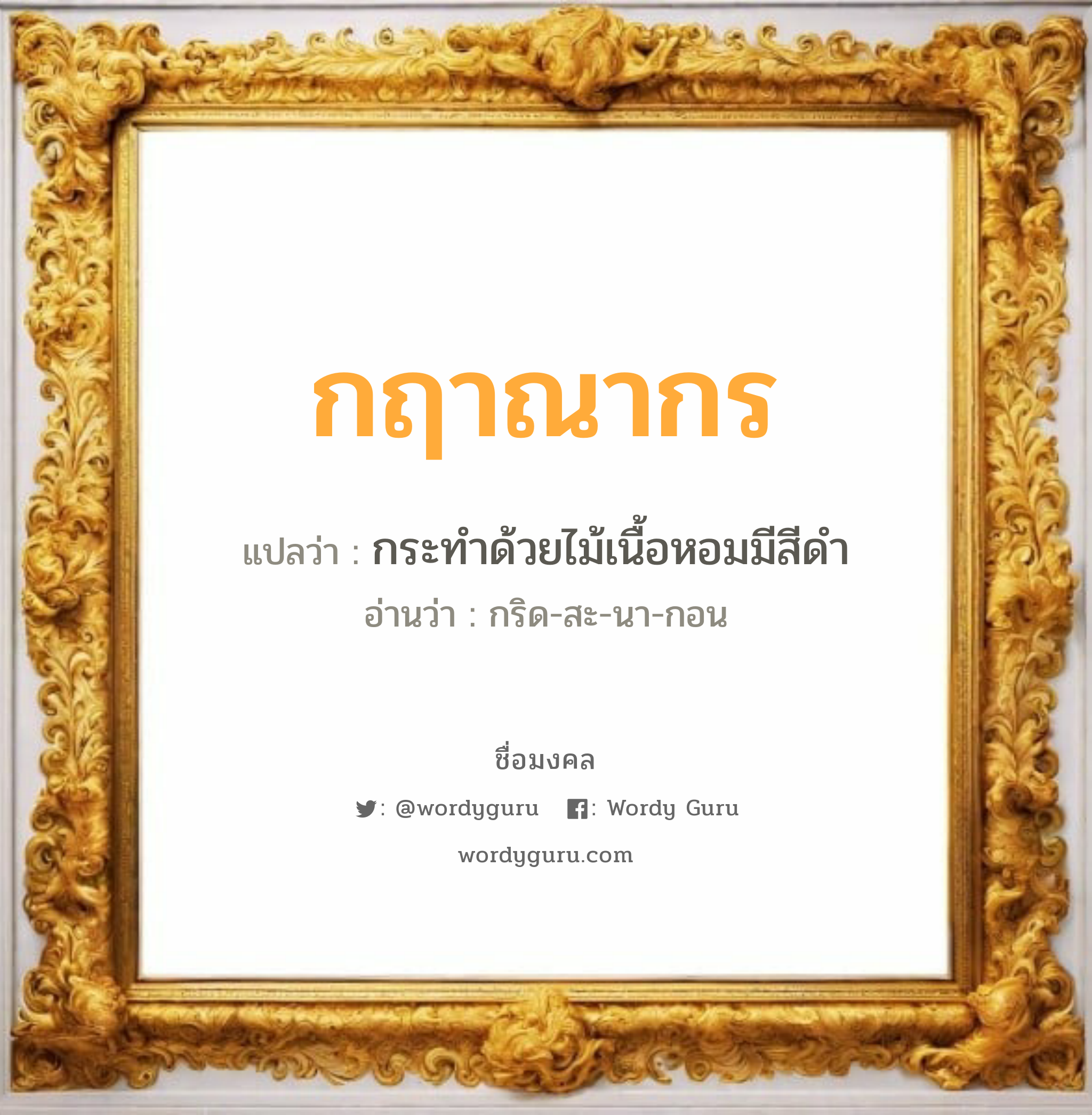 กฤาณากร แปลว่าอะไร หาความหมายและตรวจสอบชื่อ, ชื่อมงคล กฤาณากร วิเคราะห์ชื่อ กฤาณากร แปลว่า กระทำด้วยไม้เนื้อหอมมีสีดำ อ่านว่า กริด-สะ-นา-กอน เพศ เหมาะกับ ผู้ชาย, ลูกชาย หมวด วันมงคล วันพุธกลางวัน, วันพุธกลางคืน, วันพฤหัสบดี, วันอาทิตย์