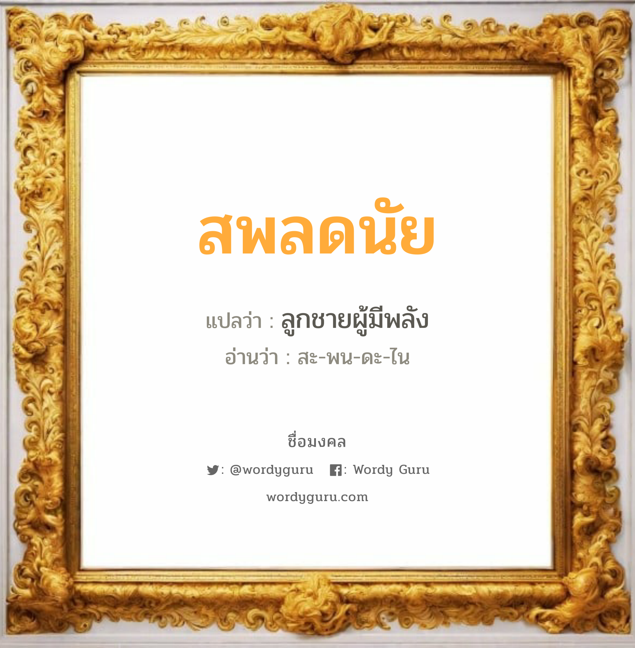 สพลดนัย แปลว่าอะไร หาความหมายและตรวจสอบชื่อ, ชื่อมงคล สพลดนัย วิเคราะห์ชื่อ สพลดนัย แปลว่า ลูกชายผู้มีพลัง อ่านว่า สะ-พน-ดะ-ไน เพศ เหมาะกับ ผู้ชาย, ลูกชาย หมวด วันมงคล วันจันทร์, วันอังคาร, วันพุธกลางวัน, วันเสาร์