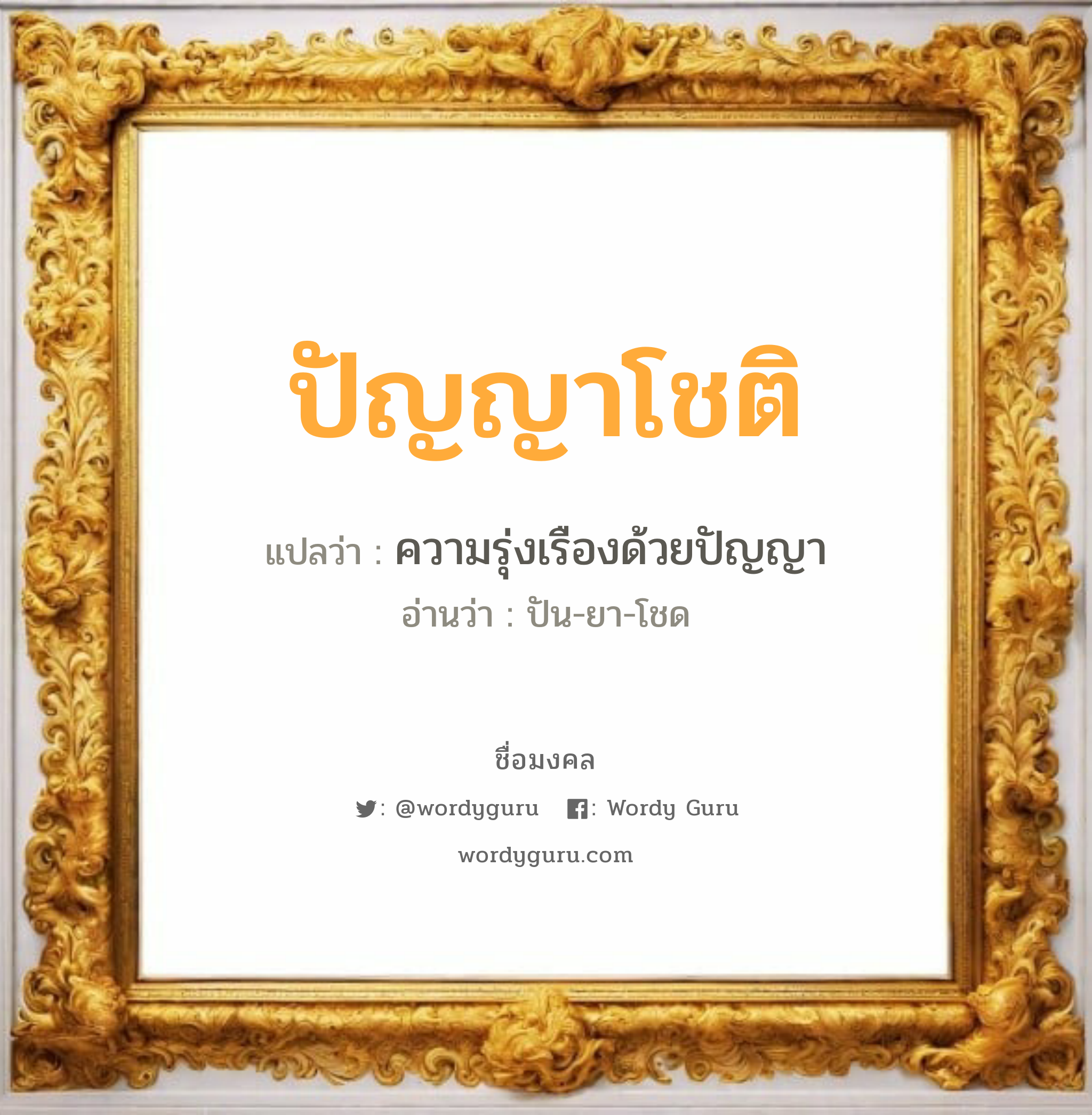 ปัญญาโชติ แปลว่าอะไร หาความหมายและตรวจสอบชื่อ, ชื่อมงคล ปัญญาโชติ วิเคราะห์ชื่อ ปัญญาโชติ แปลว่า ความรุ่งเรืองด้วยปัญญา อ่านว่า ปัน-ยา-โชด เพศ เหมาะกับ ผู้ชาย, ลูกชาย หมวด วันมงคล วันอังคาร, วันศุกร์, วันเสาร์, วันอาทิตย์