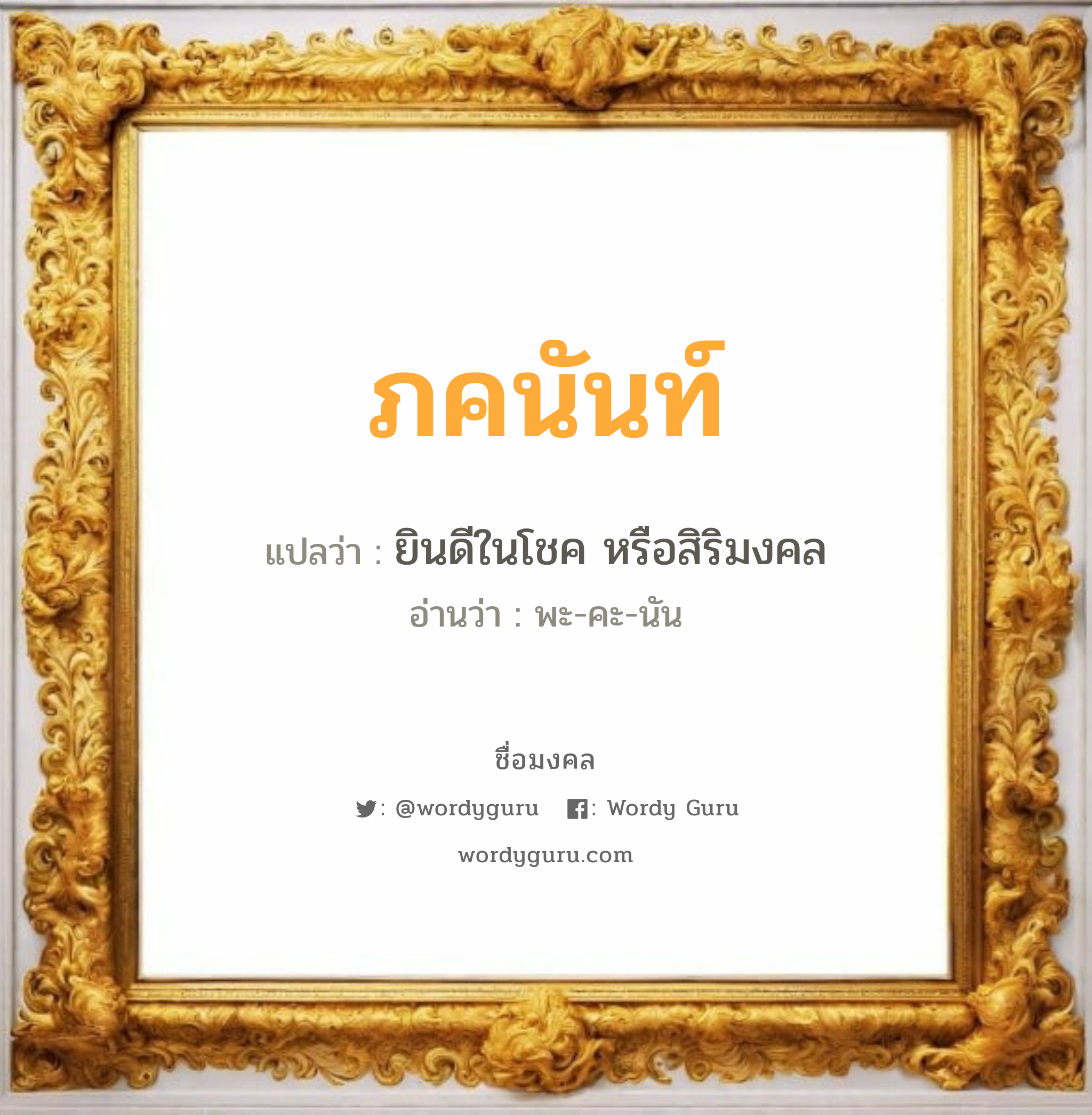 ภคนันท์ แปลว่าอะไร หาความหมายและตรวจสอบชื่อ, ชื่อมงคล ภคนันท์ วิเคราะห์ชื่อ ภคนันท์ แปลว่า ยินดีในโชค หรือสิริมงคล อ่านว่า พะ-คะ-นัน เพศ เหมาะกับ ผู้ชาย, ลูกชาย หมวด วันมงคล วันจันทร์, วันพุธกลางวัน, วันศุกร์, วันเสาร์, วันอาทิตย์