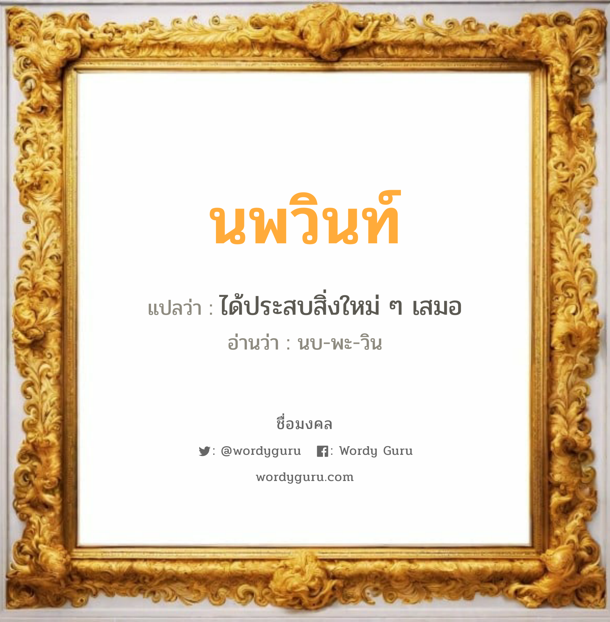 นพวินท์ แปลว่าอะไร หาความหมายและตรวจสอบชื่อ, ชื่อมงคล นพวินท์ วิเคราะห์ชื่อ นพวินท์ แปลว่า ได้ประสบสิ่งใหม่ ๆ เสมอ อ่านว่า นบ-พะ-วิน เพศ เหมาะกับ ผู้ชาย, ลูกชาย หมวด วันมงคล วันอังคาร, วันพุธกลางวัน, วันเสาร์, วันอาทิตย์