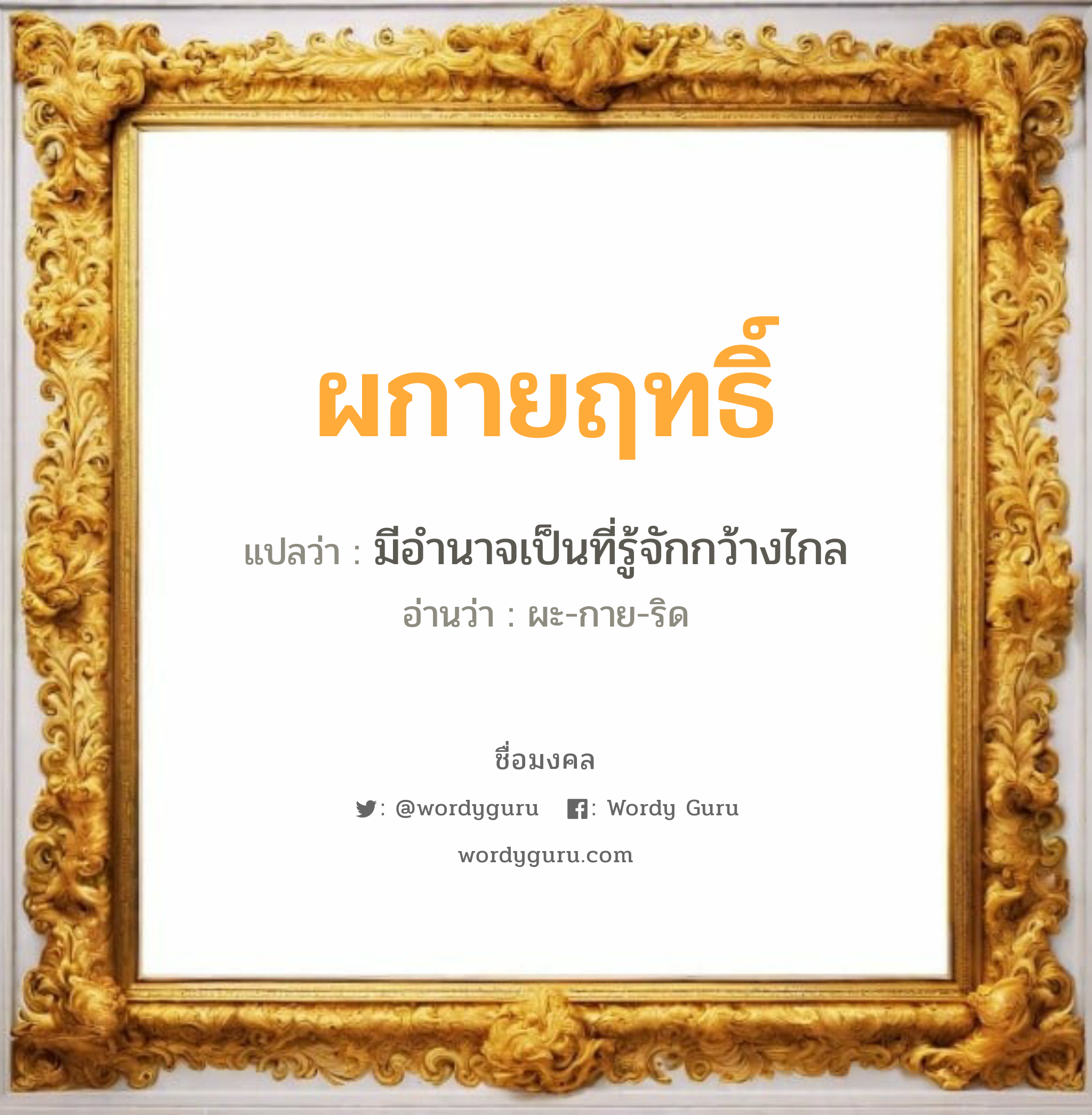 ผกายฤทธิ์ แปลว่าอะไร หาความหมายและตรวจสอบชื่อ, ชื่อมงคล ผกายฤทธิ์ วิเคราะห์ชื่อ ผกายฤทธิ์ แปลว่า มีอำนาจเป็นที่รู้จักกว้างไกล อ่านว่า ผะ-กาย-ริด เพศ เหมาะกับ ผู้ชาย, ลูกชาย หมวด วันมงคล วันพุธกลางวัน, วันเสาร์, วันอาทิตย์