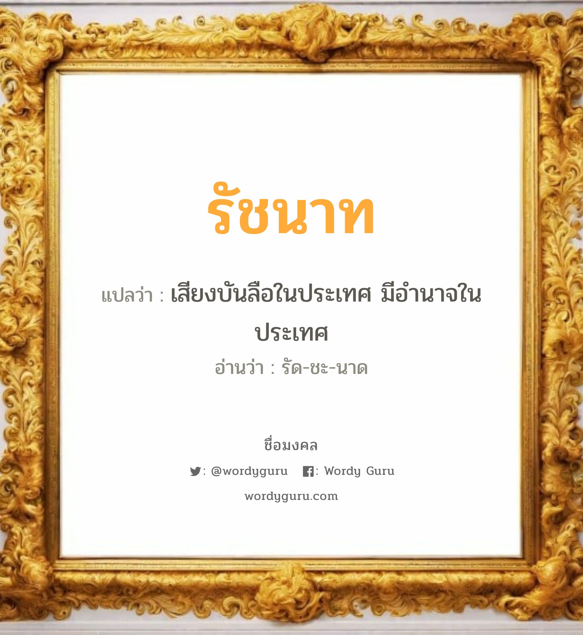 รัชนาท แปลว่าอะไร หาความหมายและตรวจสอบชื่อ, ชื่อมงคล รัชนาท วิเคราะห์ชื่อ รัชนาท แปลว่า เสียงบันลือในประเทศ มีอำนาจในประเทศ อ่านว่า รัด-ชะ-นาด เพศ เหมาะกับ ผู้ชาย, ลูกชาย หมวด วันมงคล วันอังคาร, วันพุธกลางคืน, วันเสาร์, วันอาทิตย์