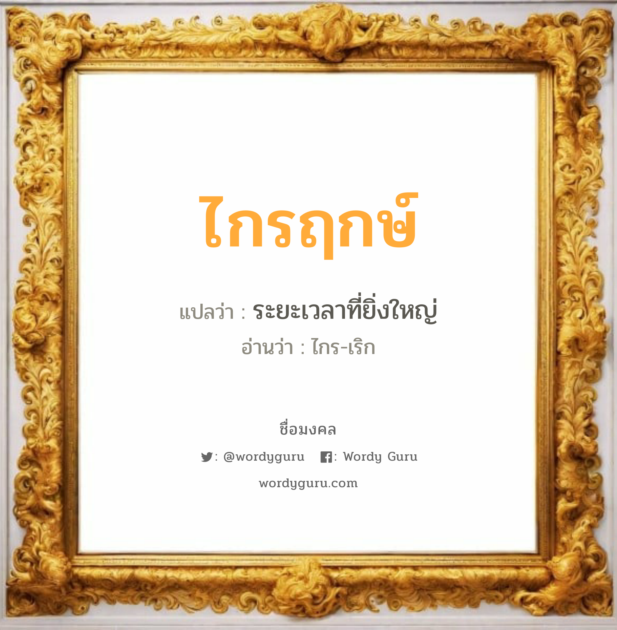 ไกรฤกษ์ แปลว่าอะไร หาความหมายและตรวจสอบชื่อ, ชื่อมงคล ไกรฤกษ์ วิเคราะห์ชื่อ ไกรฤกษ์ แปลว่า ระยะเวลาที่ยิ่งใหญ่ อ่านว่า ไกร-เริก เพศ เหมาะกับ ผู้ชาย, ลูกชาย หมวด วันมงคล วันพุธกลางวัน, วันพุธกลางคืน, วันพฤหัสบดี, วันเสาร์