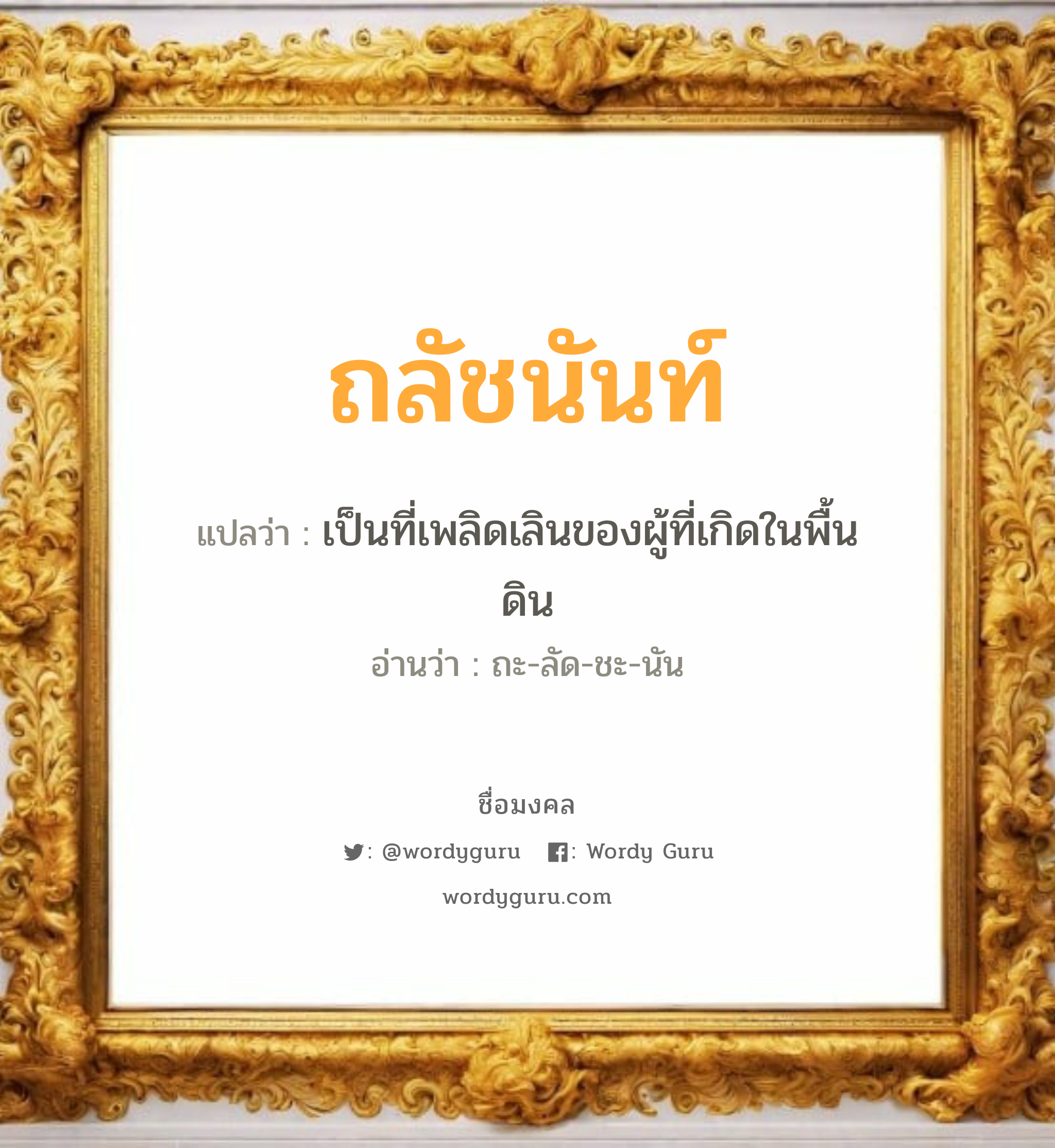 ถลัชนันท์ แปลว่าอะไร หาความหมายและตรวจสอบชื่อ, ชื่อมงคล ถลัชนันท์ วิเคราะห์ชื่อ ถลัชนันท์ แปลว่า เป็นที่เพลิดเลินของผู้ที่เกิดในพื้นดิน อ่านว่า ถะ-ลัด-ชะ-นัน เพศ เหมาะกับ ผู้หญิง, ลูกสาว หมวด วันมงคล วันจันทร์, วันอังคาร, วันพุธกลางคืน, วันเสาร์, วันอาทิตย์