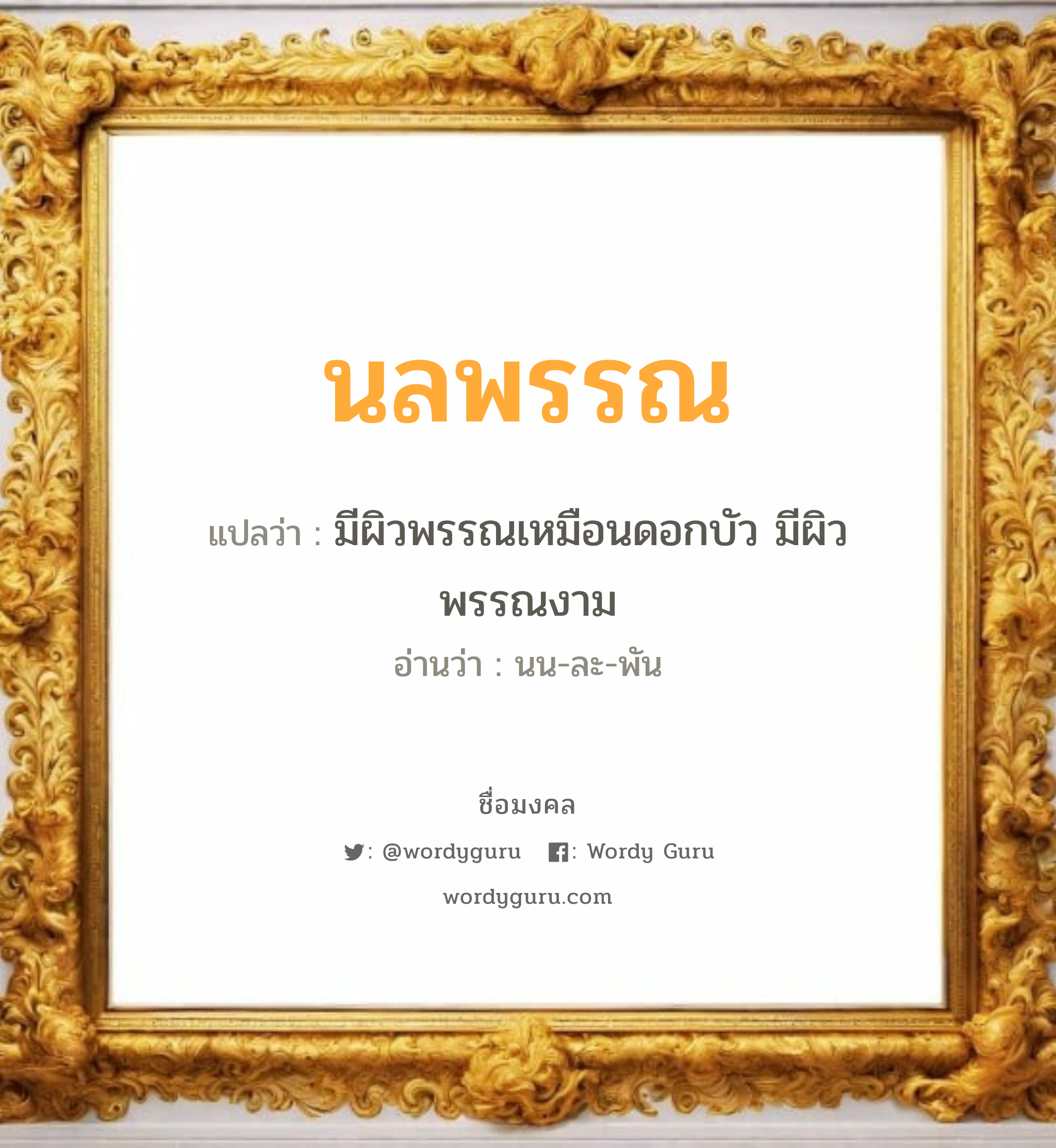 นลพรรณ แปลว่าอะไร หาความหมายและตรวจสอบชื่อ, ชื่อมงคล นลพรรณ วิเคราะห์ชื่อ นลพรรณ แปลว่า มีผิวพรรณเหมือนดอกบัว มีผิวพรรณงาม อ่านว่า นน-ละ-พัน เพศ เหมาะกับ ผู้หญิง, ลูกสาว หมวด วันมงคล วันจันทร์, วันอังคาร, วันพุธกลางวัน, วันอาทิตย์