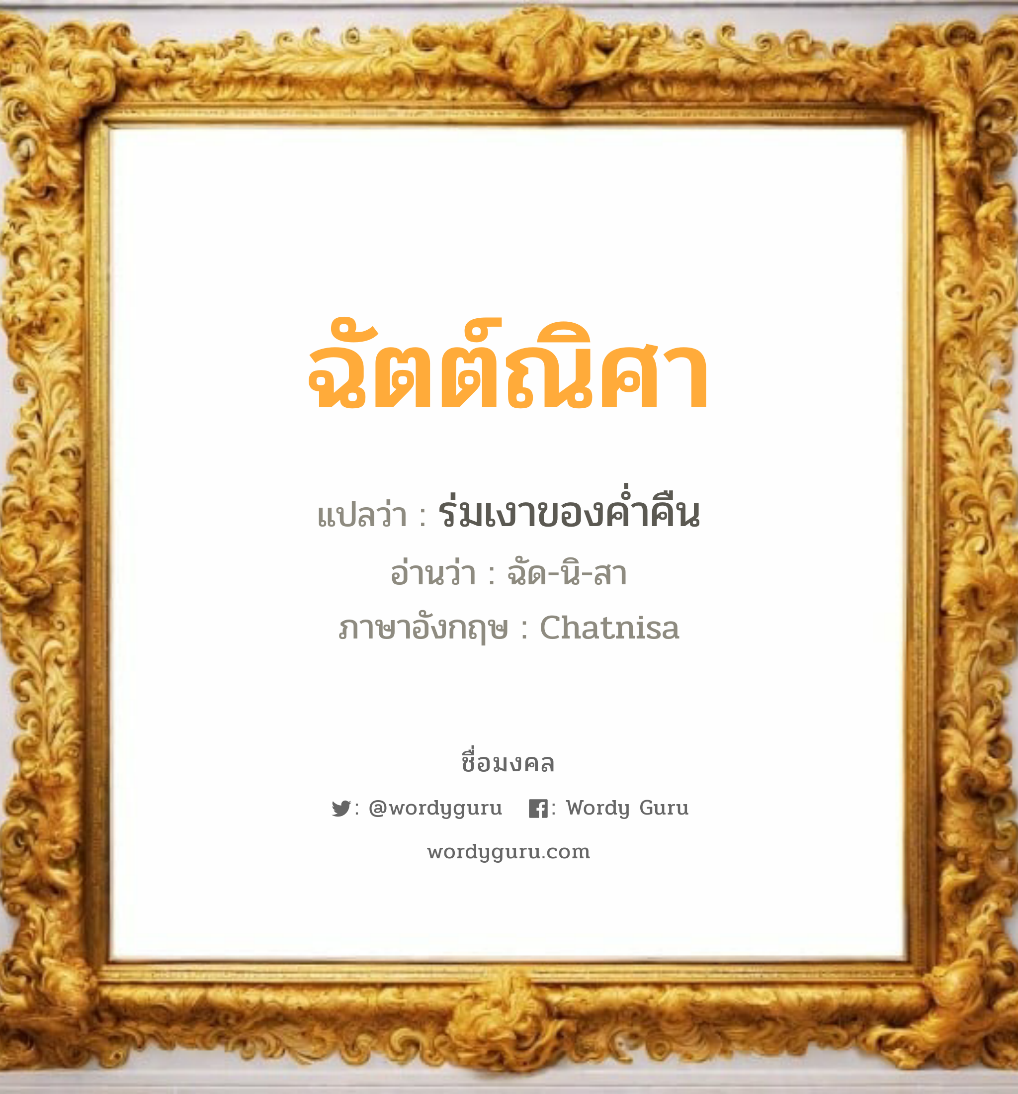 ฉัตต์ณิศา แปลว่าอะไร หาความหมายและตรวจสอบชื่อ, ชื่อมงคล ฉัตต์ณิศา วิเคราะห์ชื่อ ฉัตต์ณิศา แปลว่า ร่มเงาของค่ำคืน อ่านว่า ฉัด-นิ-สา ภาษาอังกฤษ Chatnisa เพศ เหมาะกับ ผู้หญิง, ลูกสาว หมวด วันมงคล วันอังคาร, วันพุธกลางคืน, วันศุกร์