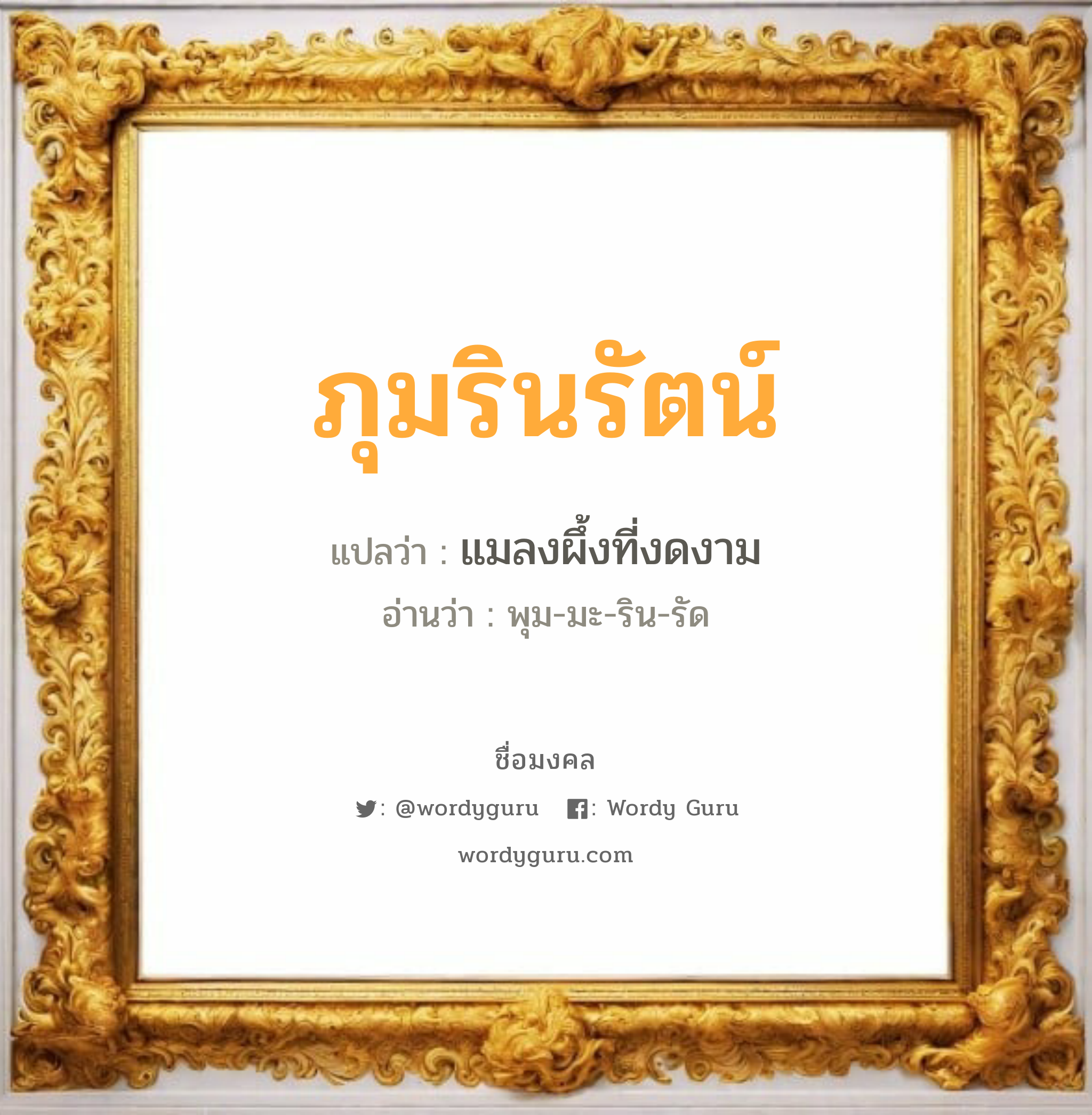 ภุมรินรัตน์ แปลว่าอะไร หาความหมายและตรวจสอบชื่อ, ชื่อมงคล ภุมรินรัตน์ วิเคราะห์ชื่อ ภุมรินรัตน์ แปลว่า แมลงผึ้งที่งดงาม อ่านว่า พุม-มะ-ริน-รัด เพศ เหมาะกับ ผู้หญิง, ลูกสาว หมวด วันมงคล วันอังคาร, วันพุธกลางวัน, วันเสาร์, วันอาทิตย์