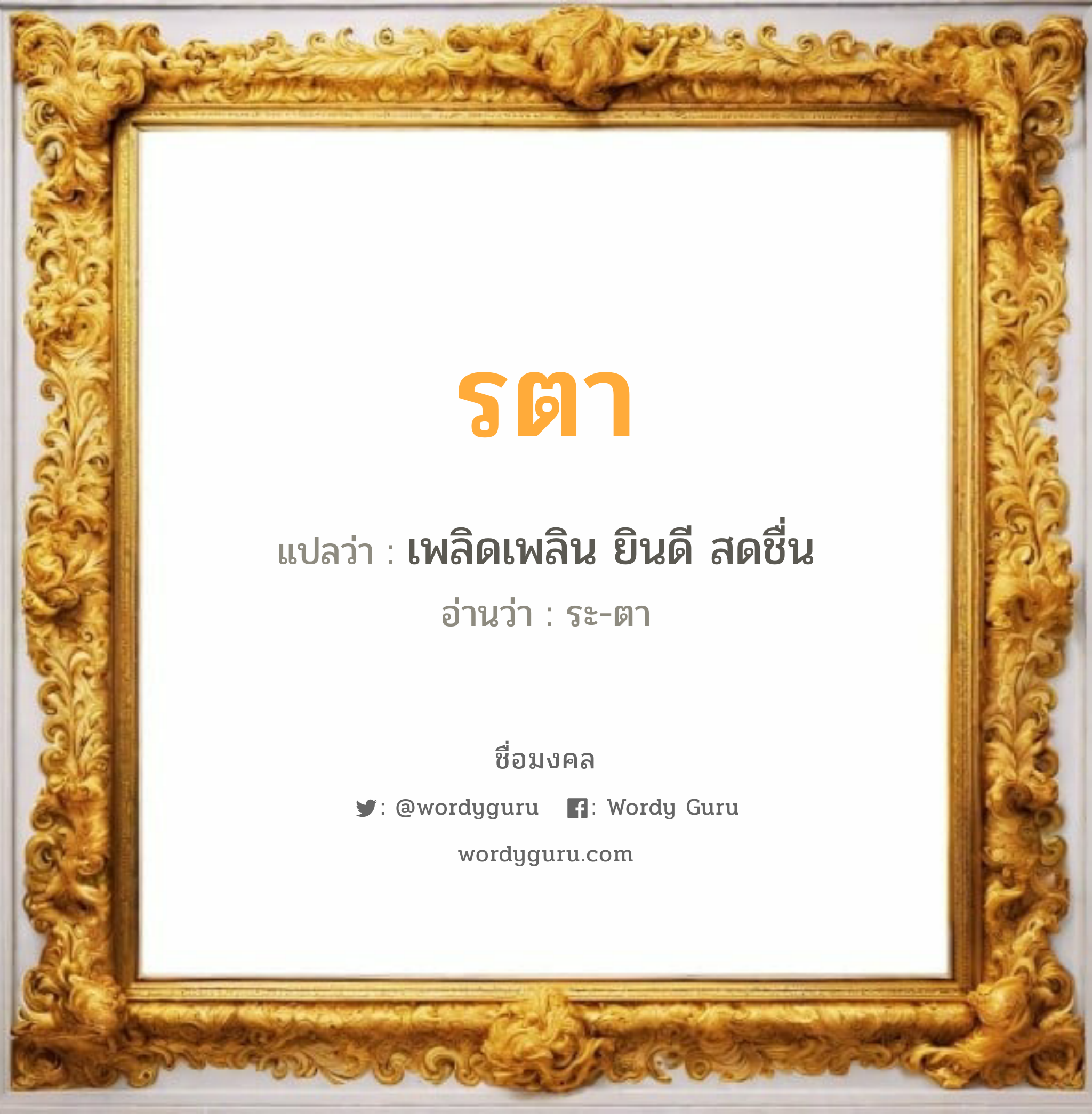 รตา แปลว่าอะไร หาความหมายและตรวจสอบชื่อ, ชื่อมงคล รตา วิเคราะห์ชื่อ รตา แปลว่า เพลิดเพลิน ยินดี สดชื่น อ่านว่า ระ-ตา เพศ เหมาะกับ ผู้หญิง, ลูกสาว หมวด วันมงคล วันอังคาร, วันพุธกลางวัน, วันพุธกลางคืน, วันเสาร์, วันอาทิตย์