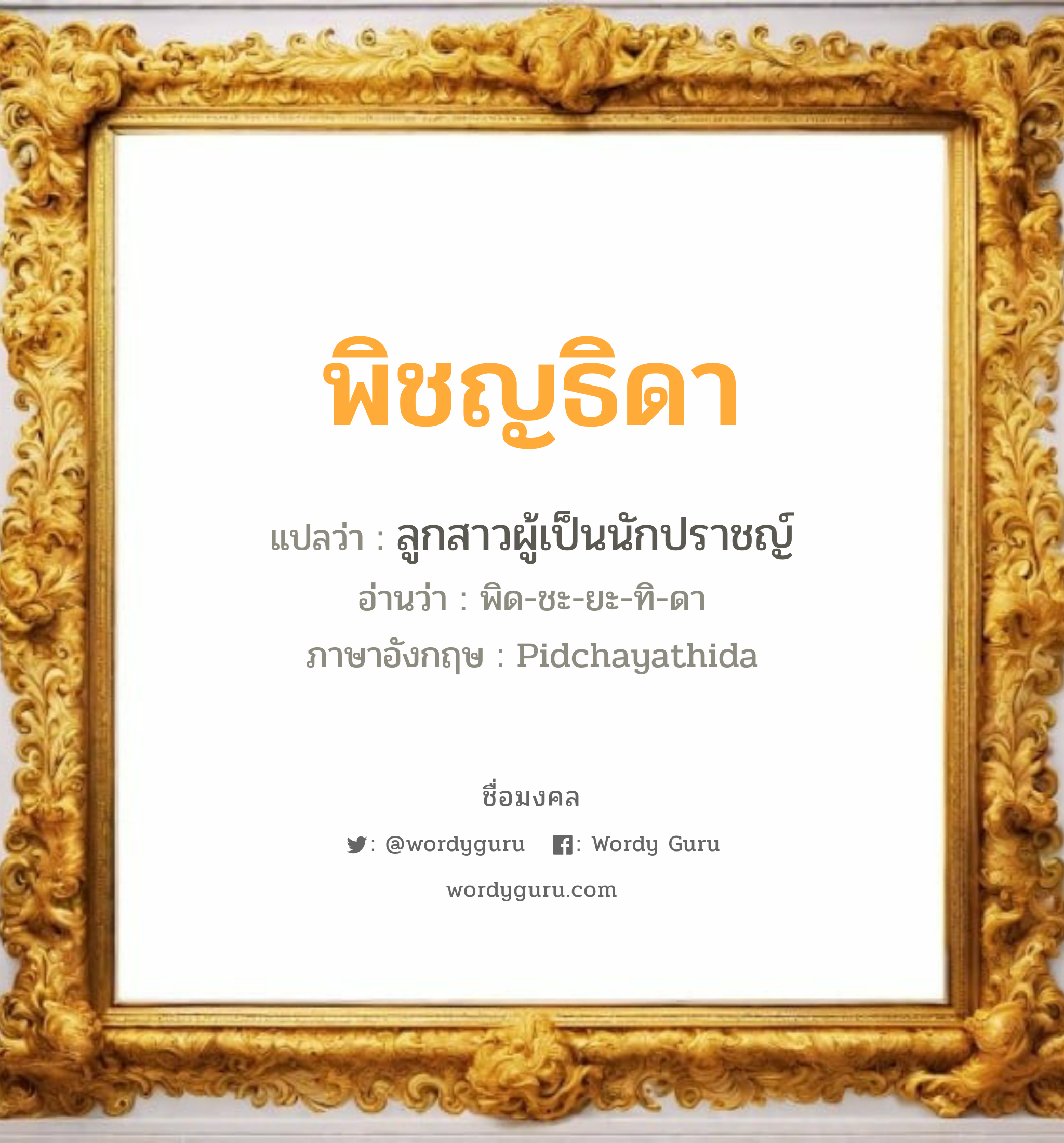 พิชญธิดา แปลว่าอะไร หาความหมายและตรวจสอบชื่อ, ชื่อมงคล พิชญธิดา วิเคราะห์ชื่อ พิชญธิดา แปลว่า ลูกสาวผู้เป็นนักปราชญ์ อ่านว่า พิด-ชะ-ยะ-ทิ-ดา ภาษาอังกฤษ Pidchayathida เพศ เหมาะกับ ผู้หญิง, ลูกสาว หมวด วันมงคล วันอังคาร, วันศุกร์, วันเสาร์, วันอาทิตย์