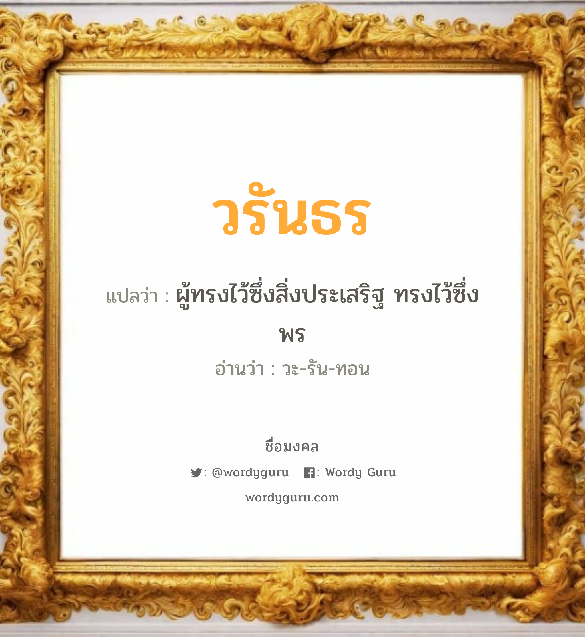 วรันธร แปลว่าอะไร หาความหมายและตรวจสอบชื่อ, ชื่อมงคล วรันธร วิเคราะห์ชื่อ วรันธร แปลว่า ผู้ทรงไว้ซึ่งสิ่งประเสริฐ ทรงไว้ซึ่งพร อ่านว่า วะ-รัน-ทอน เพศ เหมาะกับ ผู้หญิง, ลูกสาว หมวด วันมงคล วันจันทร์, วันอังคาร, วันพุธกลางวัน, วันพุธกลางคืน, วันเสาร์, วันอาทิตย์