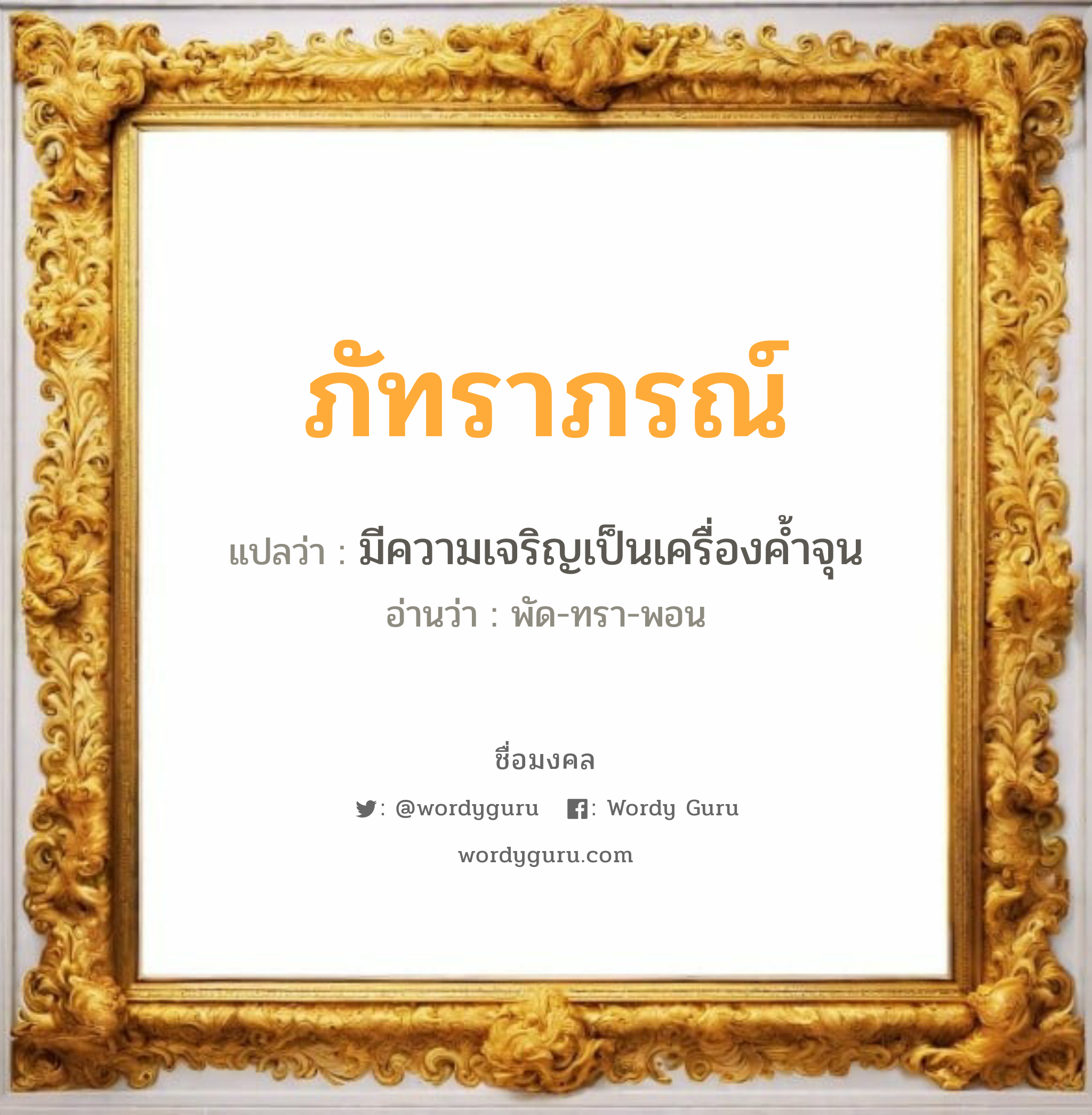 ภัทราภรณ์ แปลว่าอะไร หาความหมายและตรวจสอบชื่อ, ชื่อมงคล ภัทราภรณ์ วิเคราะห์ชื่อ ภัทราภรณ์ แปลว่า มีความเจริญเป็นเครื่องค้ำจุน อ่านว่า พัด-ทรา-พอน เพศ เหมาะกับ ผู้หญิง, ลูกสาว หมวด วันมงคล วันอังคาร, วันพุธกลางวัน, วันอาทิตย์