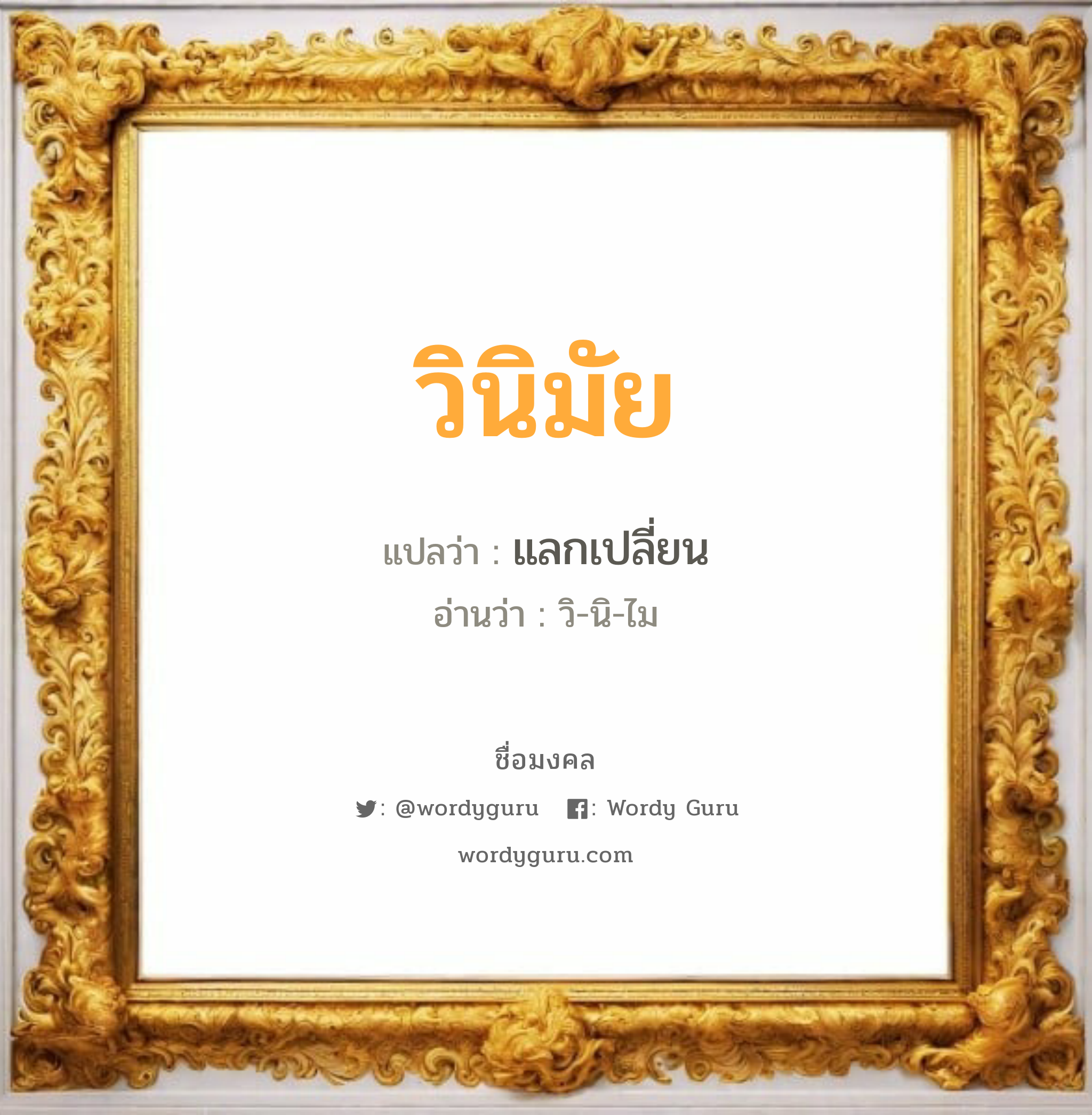 วินิมัย แปลว่าอะไร หาความหมายและตรวจสอบชื่อ, ชื่อมงคล วินิมัย วิเคราะห์ชื่อ วินิมัย แปลว่า แลกเปลี่ยน อ่านว่า วิ-นิ-ไม เพศ เหมาะกับ ผู้หญิง, ลูกสาว หมวด วันมงคล วันอังคาร, วันพุธกลางวัน, วันเสาร์, วันอาทิตย์