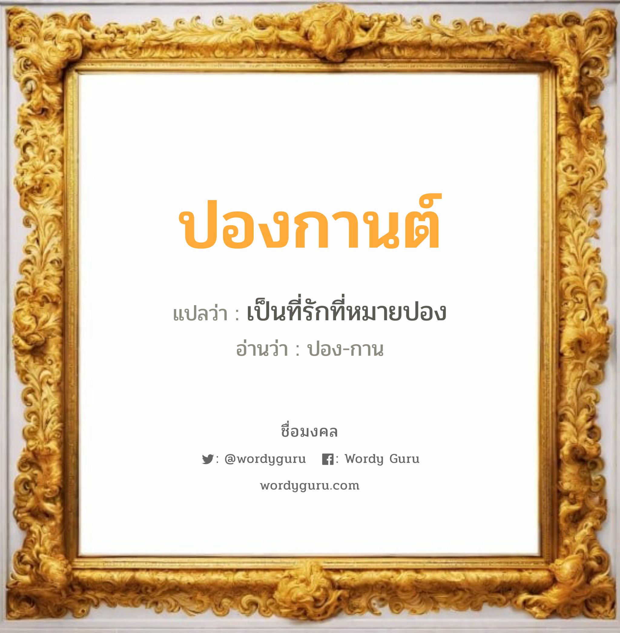 ปองกานต์ แปลว่าอะไร หาความหมายและตรวจสอบชื่อ, ชื่อมงคล ปองกานต์ วิเคราะห์ชื่อ ปองกานต์ แปลว่า เป็นที่รักที่หมายปอง อ่านว่า ปอง-กาน เพศ เหมาะกับ ผู้หญิง, ลูกสาว หมวด วันมงคล วันพุธกลางวัน, วันศุกร์, วันเสาร์, วันอาทิตย์