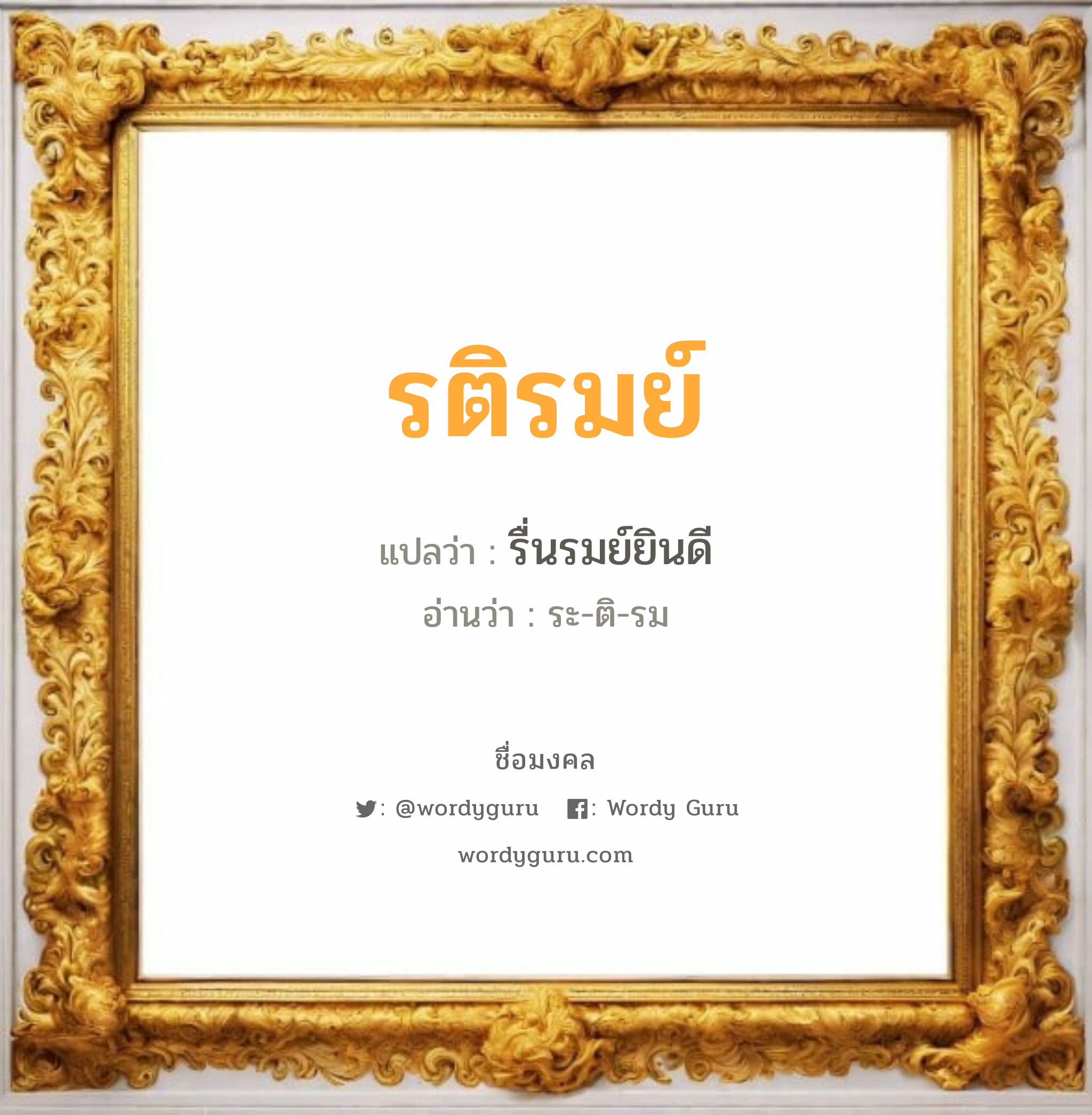 รติรมย์ แปลว่าอะไร หาความหมายและตรวจสอบชื่อ, ชื่อมงคล รติรมย์ วิเคราะห์ชื่อ รติรมย์ แปลว่า รื่นรมย์ยินดี อ่านว่า ระ-ติ-รม เพศ เหมาะกับ ผู้หญิง, ลูกสาว หมวด วันมงคล วันอังคาร, วันพุธกลางวัน, วันเสาร์, วันอาทิตย์