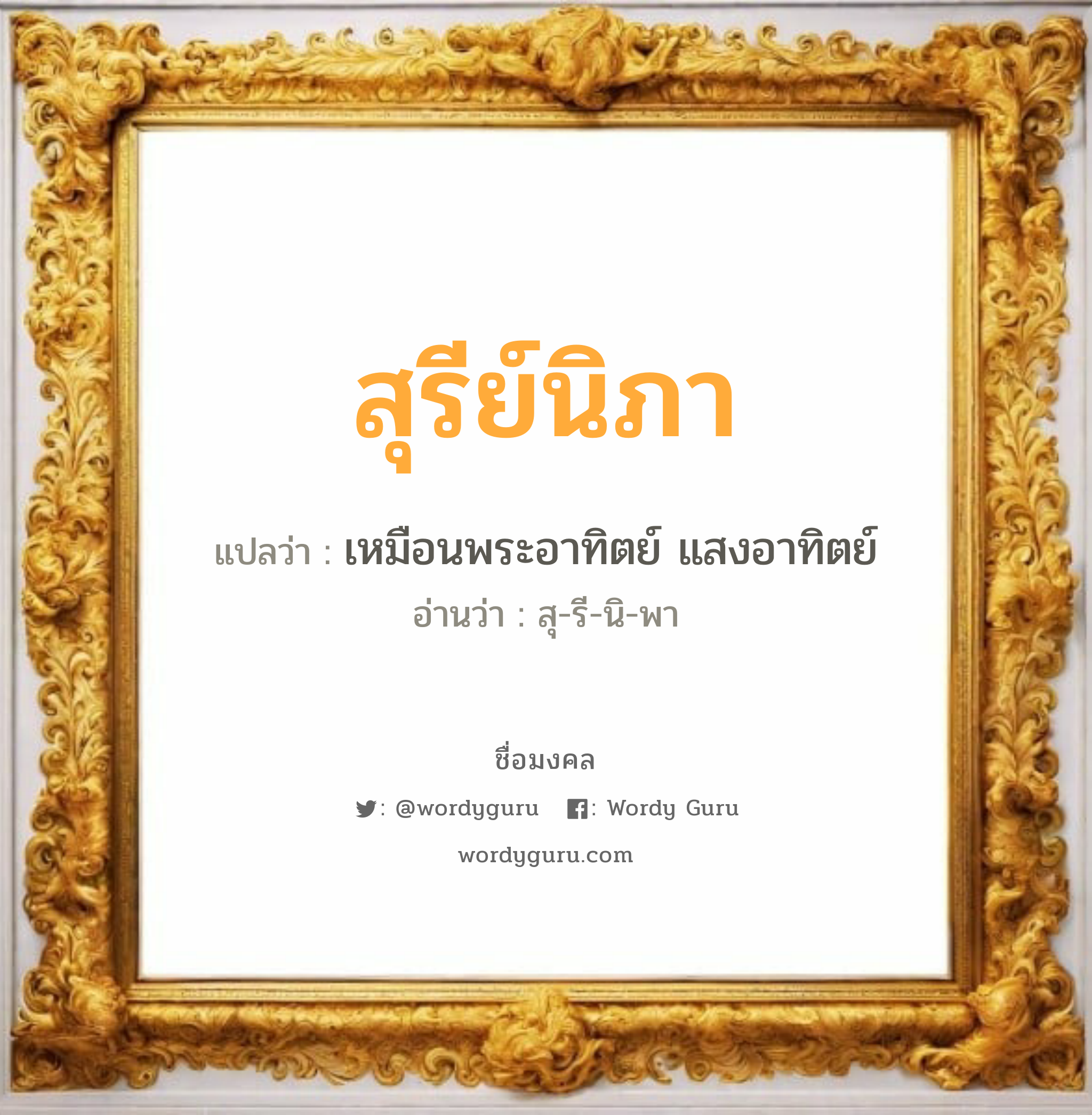 สุรีย์นิภา แปลว่าอะไร หาความหมายและตรวจสอบชื่อ, ชื่อมงคล สุรีย์นิภา วิเคราะห์ชื่อ สุรีย์นิภา แปลว่า เหมือนพระอาทิตย์ แสงอาทิตย์ อ่านว่า สุ-รี-นิ-พา เพศ เหมาะกับ ผู้หญิง, ลูกสาว หมวด วันมงคล วันอังคาร, วันพุธกลางวัน, วันเสาร์