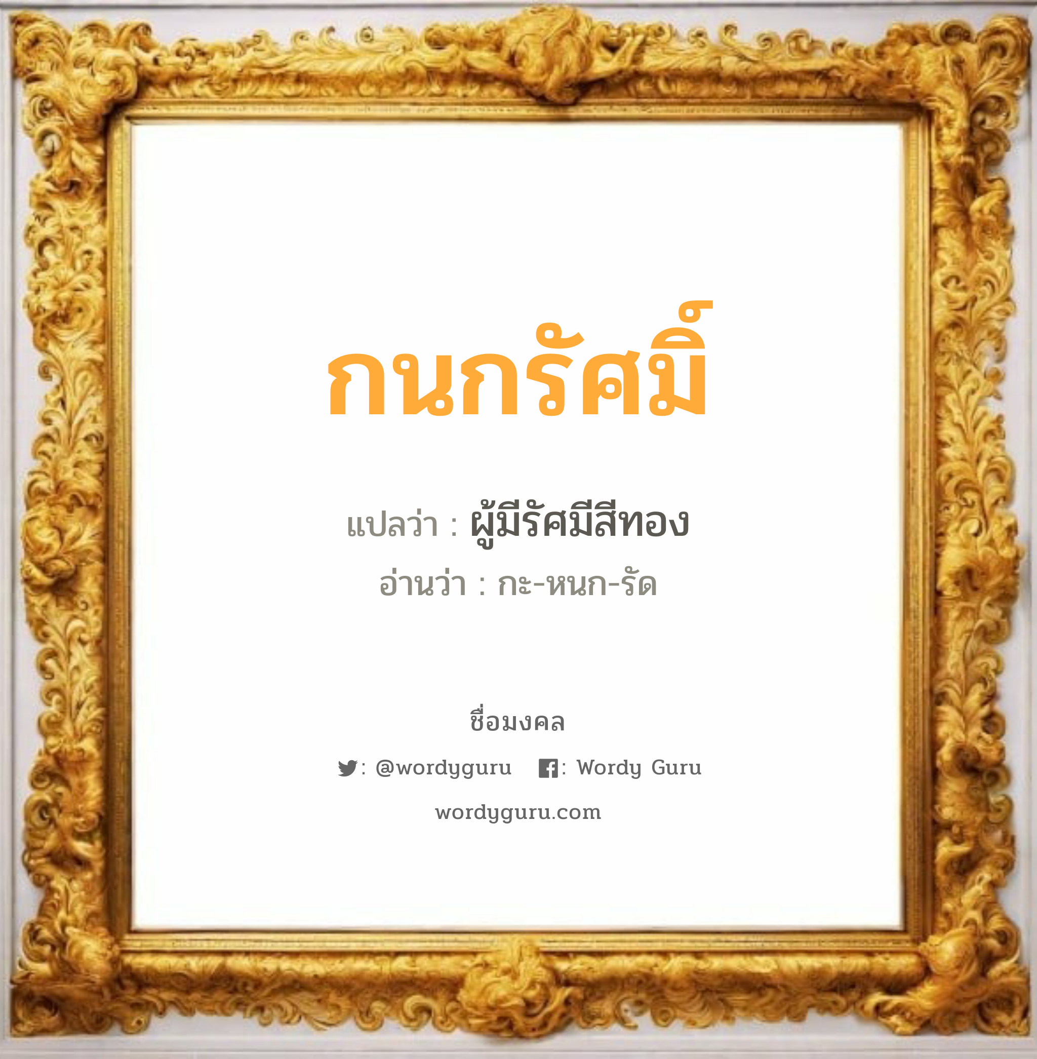 กนกรัศมิ์ แปลว่าอะไร หาความหมายและตรวจสอบชื่อ, ชื่อมงคล กนกรัศมิ์ วิเคราะห์ชื่อ กนกรัศมิ์ แปลว่า ผู้มีรัศมีสีทอง อ่านว่า กะ-หนก-รัด เพศ เหมาะกับ ผู้หญิง, ลูกสาว หมวด วันมงคล วันพุธกลางวัน, วันเสาร์