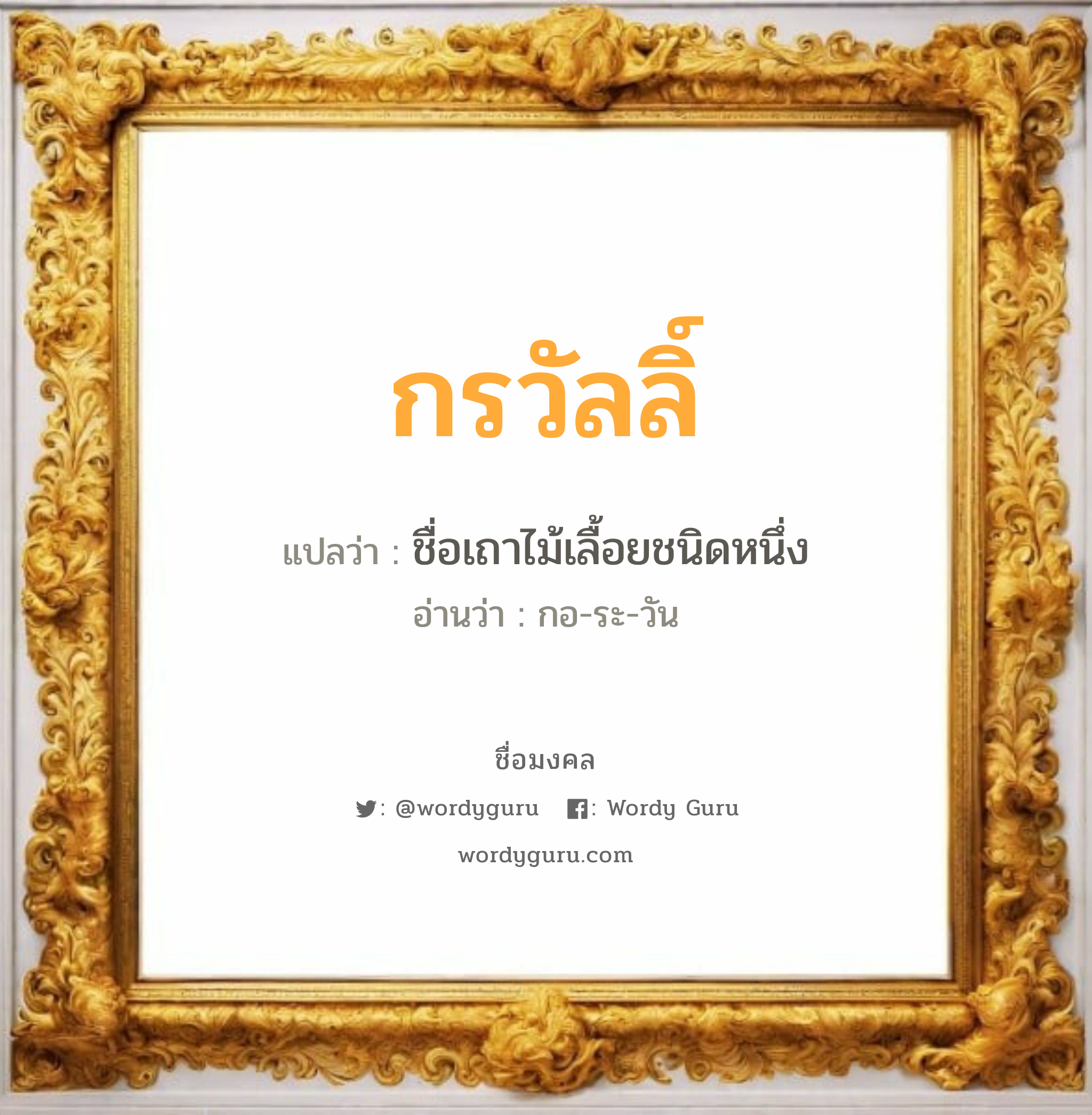 กรวัลลิ์ แปลว่าอะไร หาความหมายและตรวจสอบชื่อ, ชื่อมงคล กรวัลลิ์ วิเคราะห์ชื่อ กรวัลลิ์ แปลว่า ชื่อเถาไม้เลื้อยชนิดหนึ่ง อ่านว่า กอ-ระ-วัน เพศ เหมาะกับ ผู้หญิง, ลูกสาว หมวด วันมงคล วันพุธกลางวัน, วันพุธกลางคืน, วันพฤหัสบดี, วันเสาร์, วันอาทิตย์