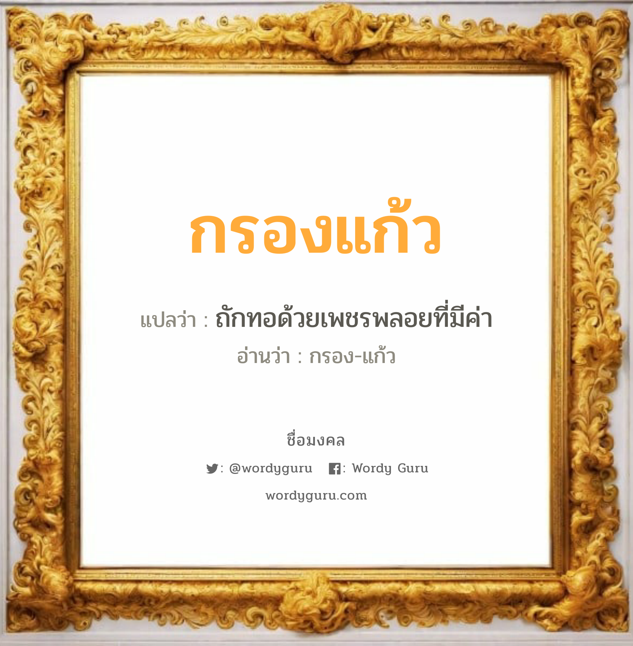 กรองแก้ว แปลว่าอะไร หาความหมายและตรวจสอบชื่อ, ชื่อมงคล กรองแก้ว วิเคราะห์ชื่อ กรองแก้ว แปลว่า ถักทอด้วยเพชรพลอยที่มีค่า อ่านว่า กรอง-แก้ว เพศ เหมาะกับ ผู้หญิง, ลูกสาว หมวด วันมงคล วันพุธกลางวัน, วันพุธกลางคืน, วันพฤหัสบดี, วันเสาร์, วันอาทิตย์