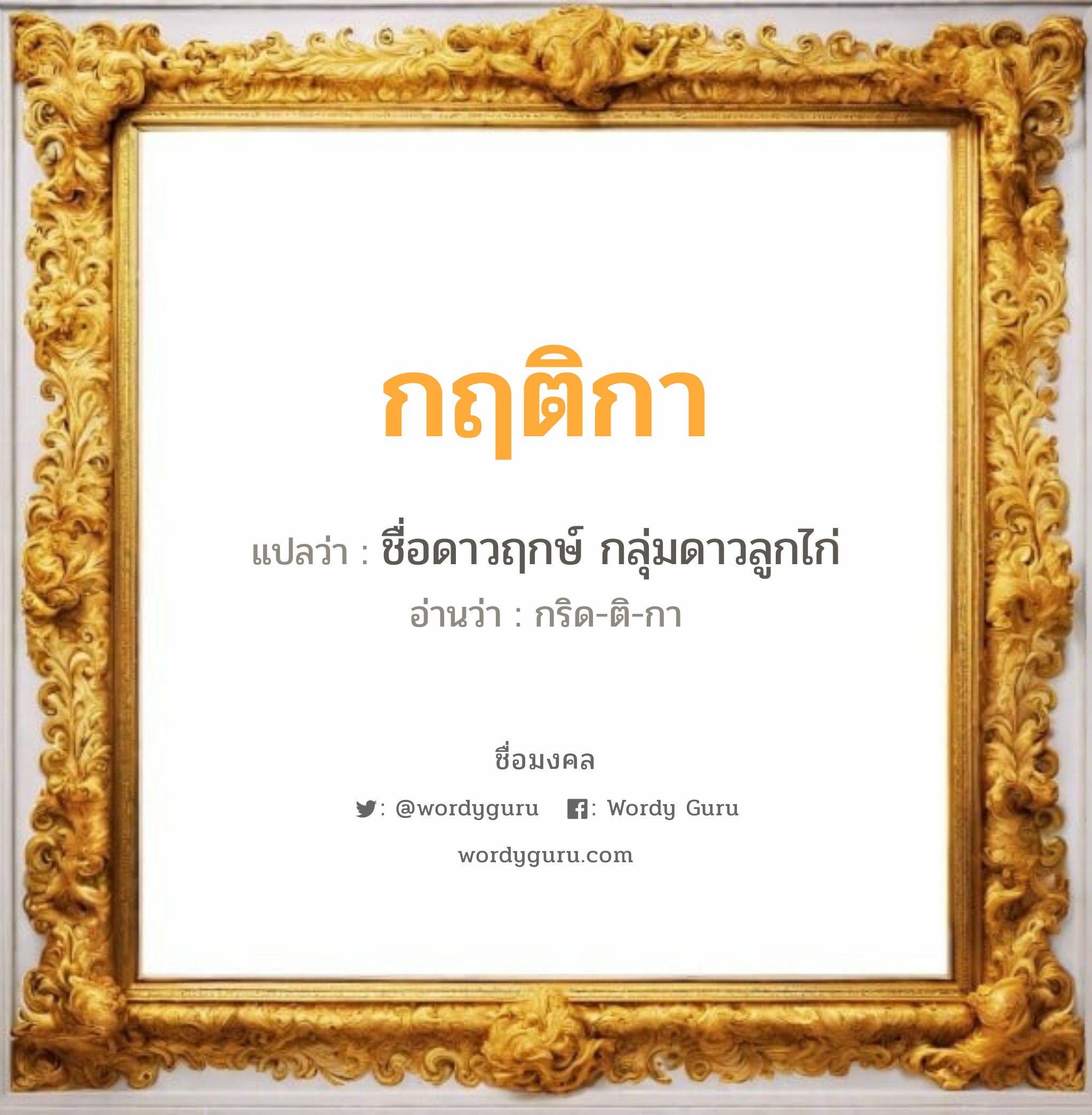 กฤติกา แปลว่าอะไร หาความหมายและตรวจสอบชื่อ, ชื่อมงคล กฤติกา วิเคราะห์ชื่อ กฤติกา แปลว่า ชื่อดาวฤกษ์ กลุ่มดาวลูกไก่ อ่านว่า กริด-ติ-กา เพศ เหมาะกับ ผู้หญิง, ลูกสาว หมวด วันมงคล วันพุธกลางวัน, วันพุธกลางคืน, วันศุกร์, วันเสาร์, วันอาทิตย์