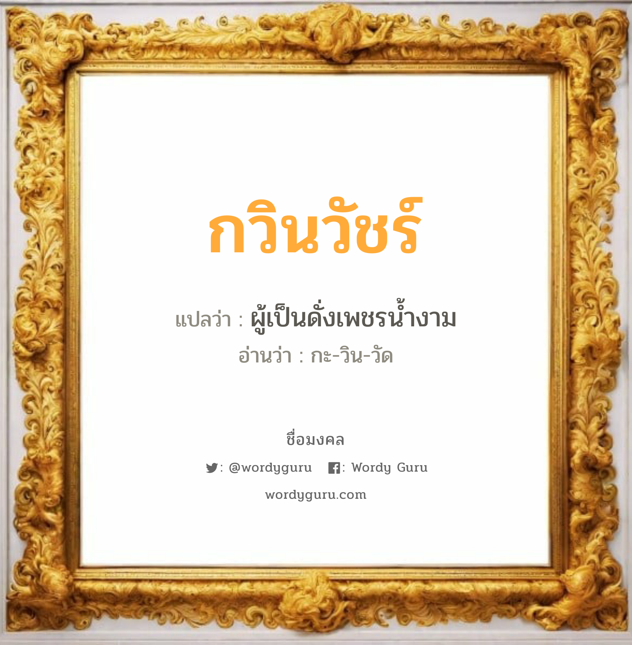 กวินวัชร์ แปลว่าอะไร หาความหมายและตรวจสอบชื่อ, ชื่อมงคล กวินวัชร์ วิเคราะห์ชื่อ กวินวัชร์ แปลว่า ผู้เป็นดั่งเพชรน้ำงาม อ่านว่า กะ-วิน-วัด เพศ เหมาะกับ ผู้ชาย, ลูกชาย หมวด วันมงคล วันพุธกลางคืน, วันเสาร์, วันอาทิตย์