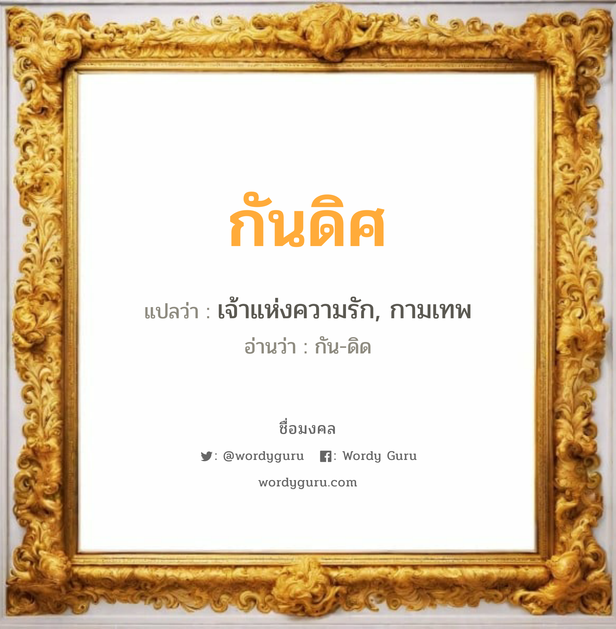 กันดิศ แปลว่าอะไร หาความหมายและตรวจสอบชื่อ, ชื่อมงคล กันดิศ วิเคราะห์ชื่อ กันดิศ แปลว่า เจ้าแห่งความรัก, กามเทพ อ่านว่า กัน-ดิด เพศ เหมาะกับ ผู้ชาย, ลูกชาย หมวด วันมงคล วันพุธกลางวัน, วันพุธกลางคืน, วันศุกร์, วันเสาร์