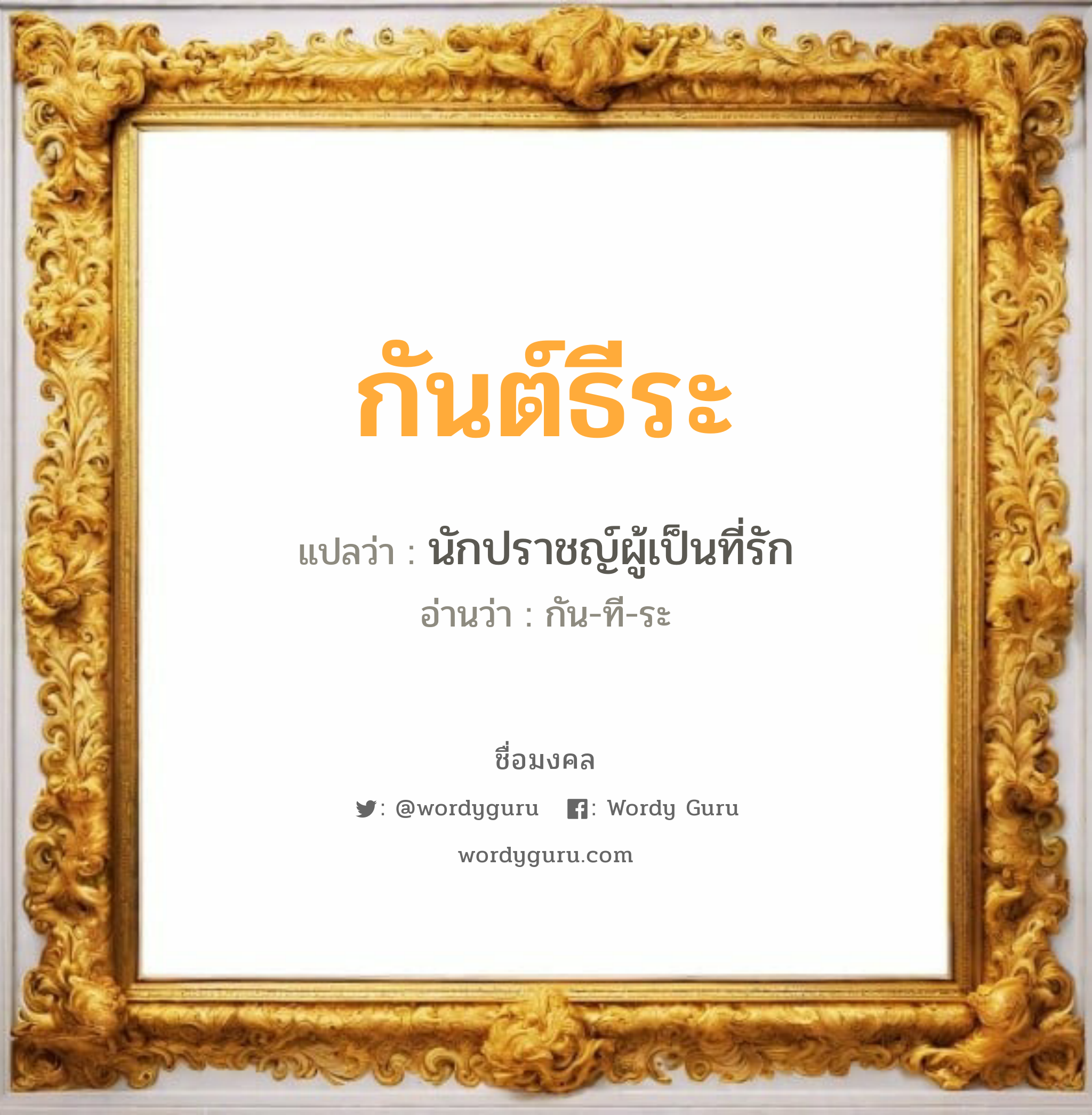 กันต์ธีระ แปลว่าอะไร หาความหมายและตรวจสอบชื่อ, ชื่อมงคล กันต์ธีระ วิเคราะห์ชื่อ กันต์ธีระ แปลว่า นักปราชญ์ผู้เป็นที่รัก อ่านว่า กัน-ที-ระ เพศ เหมาะกับ ผู้ชาย, ลูกชาย หมวด วันมงคล วันพุธกลางวัน, วันพุธกลางคืน, วันเสาร์, วันอาทิตย์