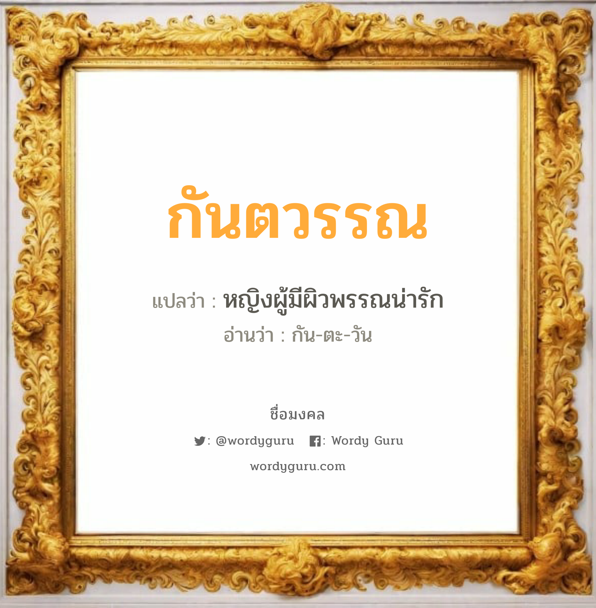 กันตวรรณ แปลว่าอะไร หาความหมายและตรวจสอบชื่อ, ชื่อมงคล กันตวรรณ วิเคราะห์ชื่อ กันตวรรณ แปลว่า หญิงผู้มีผิวพรรณน่ารัก อ่านว่า กัน-ตะ-วัน เพศ เหมาะกับ ผู้หญิง, ลูกสาว หมวด วันมงคล วันจันทร์, วันพุธกลางวัน, วันพุธกลางคืน, วันอาทิตย์