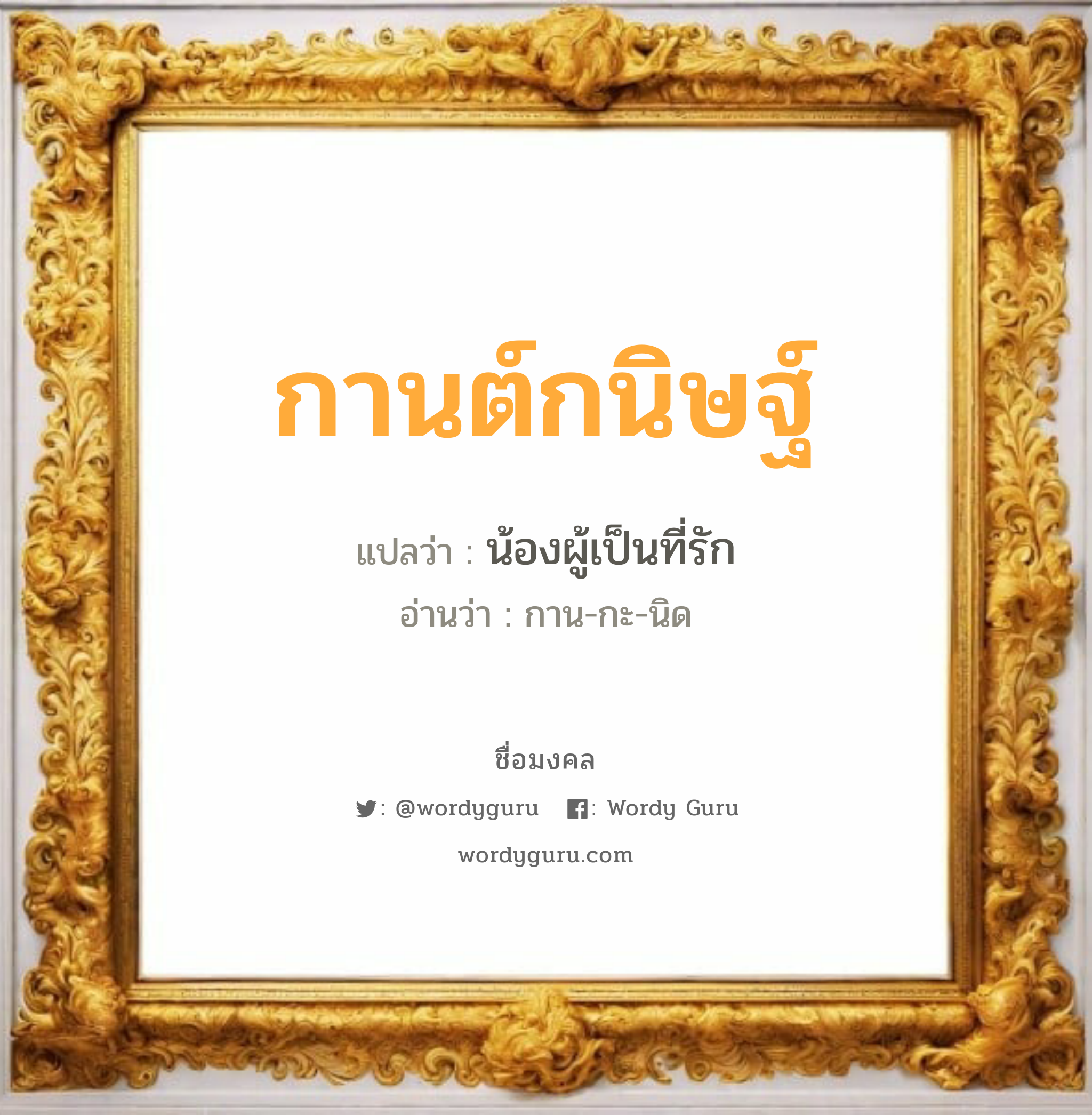 กานต์กนิษฐ์ แปลว่าอะไร หาความหมายและตรวจสอบชื่อ, ชื่อมงคล กานต์กนิษฐ์ วิเคราะห์ชื่อ กานต์กนิษฐ์ แปลว่า น้องผู้เป็นที่รัก อ่านว่า กาน-กะ-นิด เพศ เหมาะกับ ผู้หญิง, ลูกสาว หมวด วันมงคล วันพุธกลางวัน, วันพุธกลางคืน, วันศุกร์