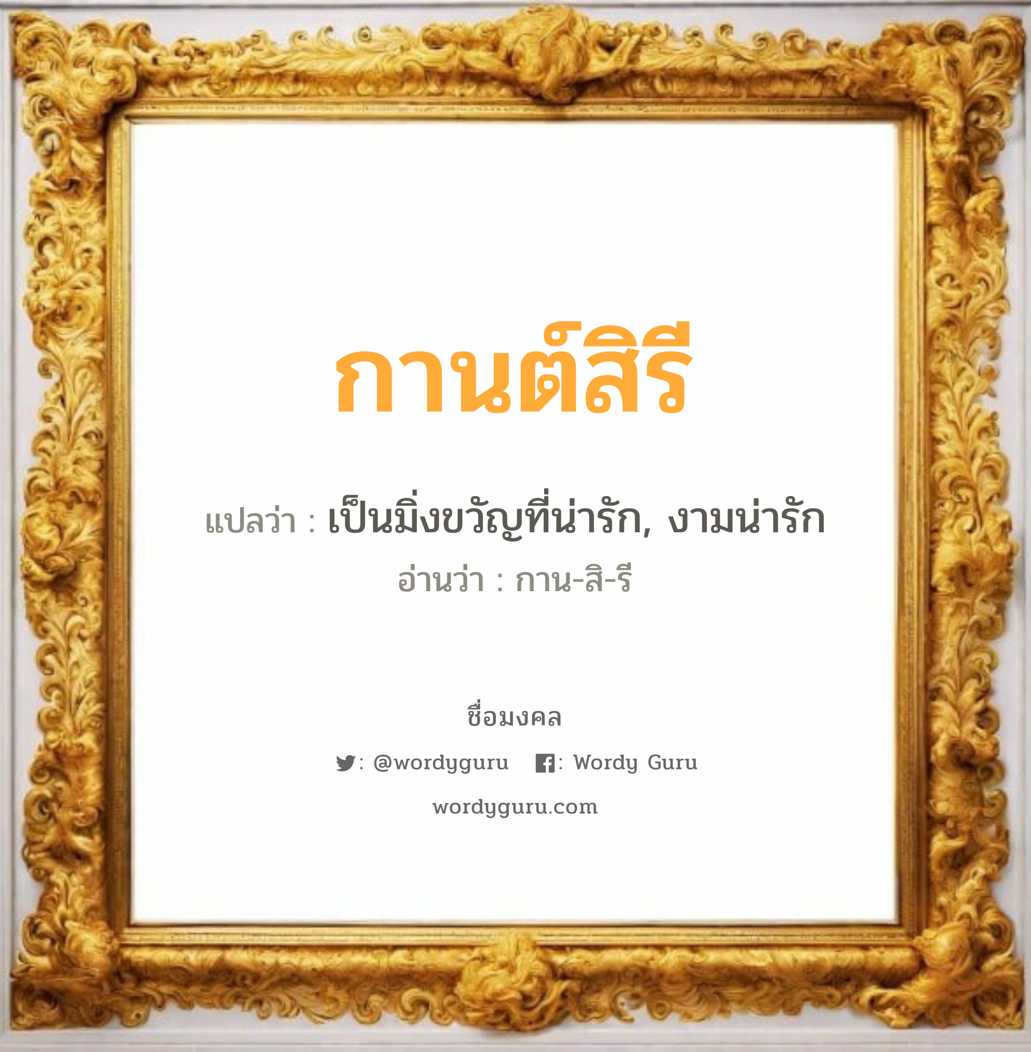 กานต์สิรี แปลว่าอะไร หาความหมายและตรวจสอบชื่อ, ชื่อมงคล กานต์สิรี วิเคราะห์ชื่อ กานต์สิรี แปลว่า เป็นมิ่งขวัญที่น่ารัก, งามน่ารัก อ่านว่า กาน-สิ-รี เพศ เหมาะกับ ผู้ชาย, ลูกชาย หมวด วันมงคล วันพุธกลางวัน, วันพุธกลางคืน, วันเสาร์