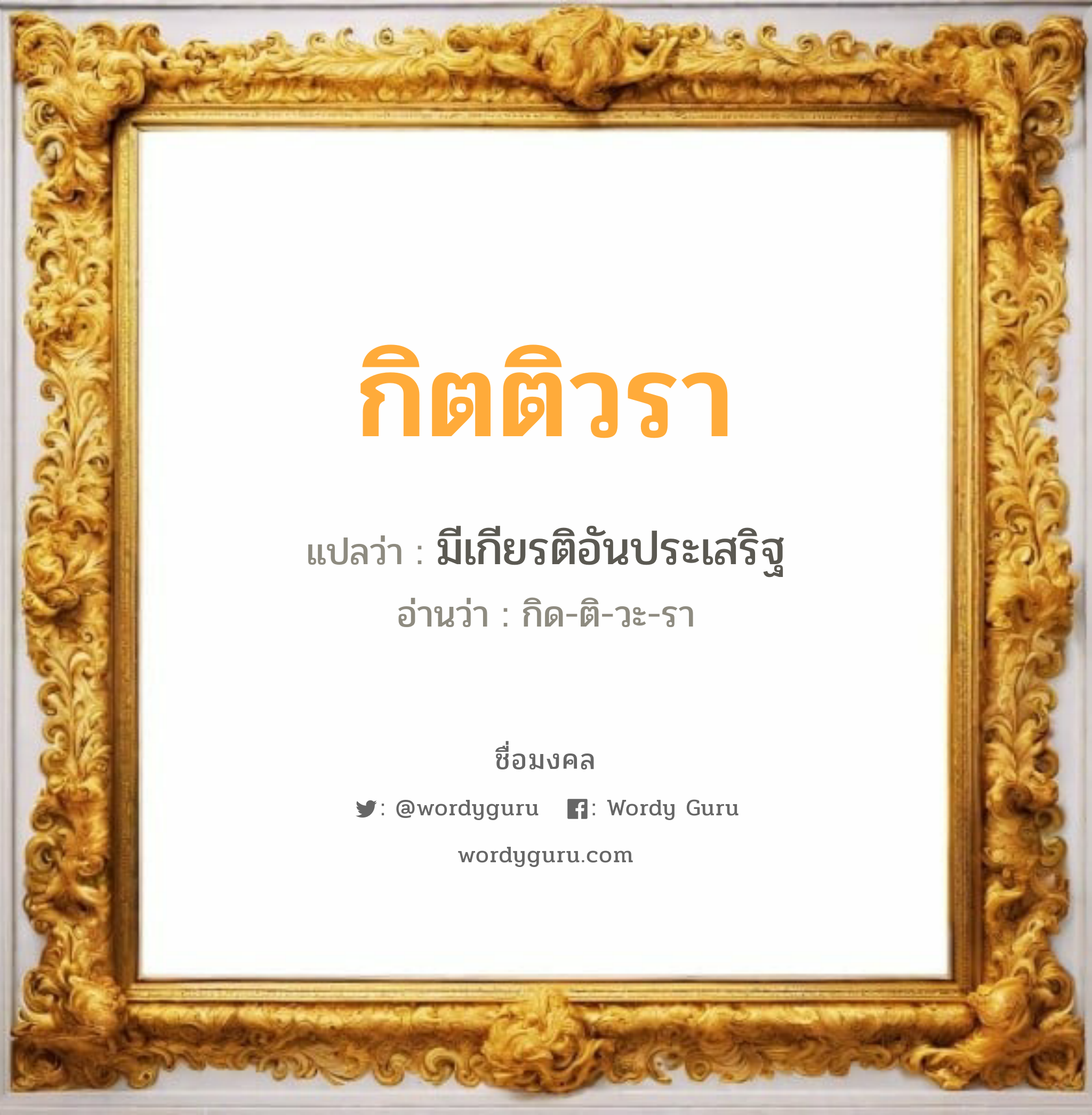 กิตติวรา แปลว่าอะไร หาความหมายและตรวจสอบชื่อ, ชื่อมงคล กิตติวรา วิเคราะห์ชื่อ กิตติวรา แปลว่า มีเกียรติอันประเสริฐ อ่านว่า กิด-ติ-วะ-รา เพศ เหมาะกับ ผู้หญิง, ลูกสาว หมวด วันมงคล วันพุธกลางวัน, วันพุธกลางคืน, วันเสาร์, วันอาทิตย์