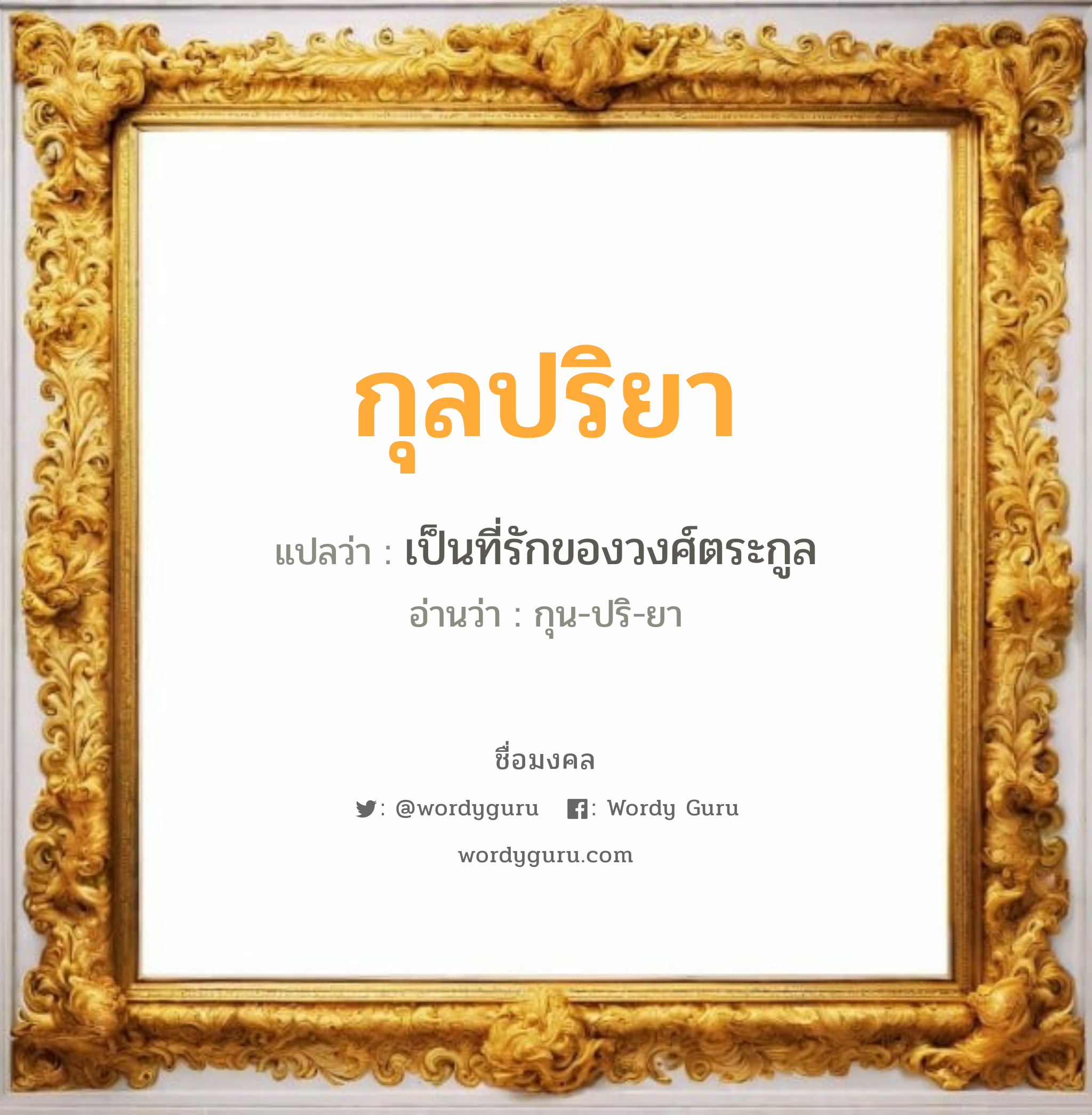 กุลปริยา แปลว่าอะไร หาความหมายและตรวจสอบชื่อ, ชื่อมงคล กุลปริยา วิเคราะห์ชื่อ กุลปริยา แปลว่า เป็นที่รักของวงศ์ตระกูล อ่านว่า กุน-ปริ-ยา เพศ เหมาะกับ ผู้หญิง, ลูกสาว หมวด วันมงคล วันพุธกลางวัน, วันพฤหัสบดี, วันเสาร์, วันอาทิตย์