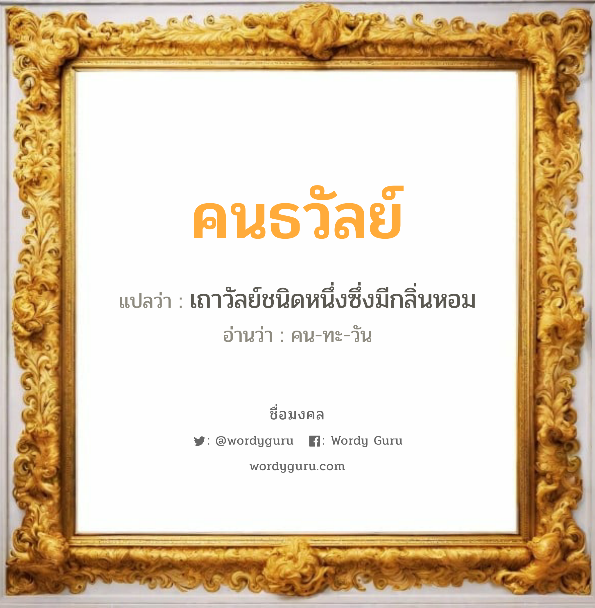 คนธวัลย์ แปลว่าอะไร หาความหมายและตรวจสอบชื่อ, ชื่อมงคล คนธวัลย์ วิเคราะห์ชื่อ คนธวัลย์ แปลว่า เถาวัลย์ชนิดหนึ่งซึ่งมีกลิ่นหอม อ่านว่า คน-ทะ-วัน เพศ เหมาะกับ ผู้ชาย, ลูกชาย หมวด วันมงคล วันจันทร์, วันพุธกลางวัน, วันพุธกลางคืน, วันเสาร์, วันอาทิตย์