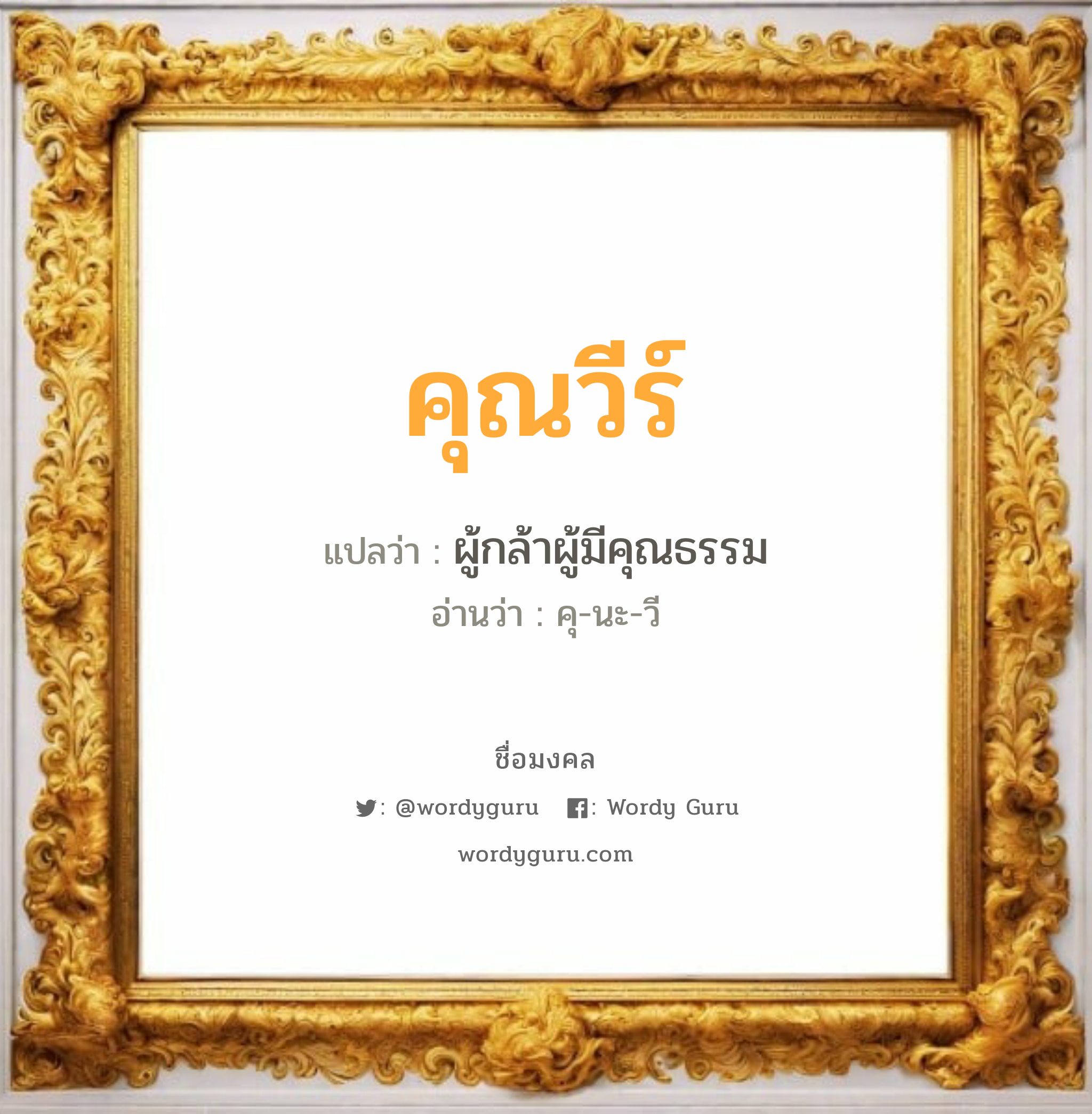 คุณวีร์ แปลว่าอะไร หาความหมายและตรวจสอบชื่อ, ชื่อมงคล คุณวีร์ วิเคราะห์ชื่อ คุณวีร์ แปลว่า ผู้กล้าผู้มีคุณธรรม อ่านว่า คุ-นะ-วี เพศ เหมาะกับ ผู้ชาย, ลูกชาย หมวด วันมงคล วันพุธกลางวัน, วันพุธกลางคืน, วันพฤหัสบดี, วันอาทิตย์