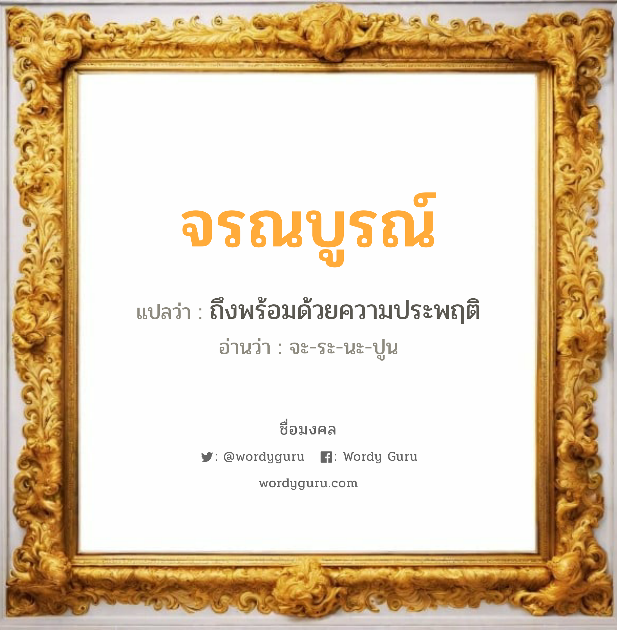 จรณบูรณ์ แปลว่าอะไร หาความหมายและตรวจสอบชื่อ, ชื่อมงคล จรณบูรณ์ วิเคราะห์ชื่อ จรณบูรณ์ แปลว่า ถึงพร้อมด้วยความประพฤติ อ่านว่า จะ-ระ-นะ-ปูน เพศ เหมาะกับ ผู้ชาย, ลูกชาย หมวด วันมงคล วันอังคาร, วันพฤหัสบดี, วันอาทิตย์