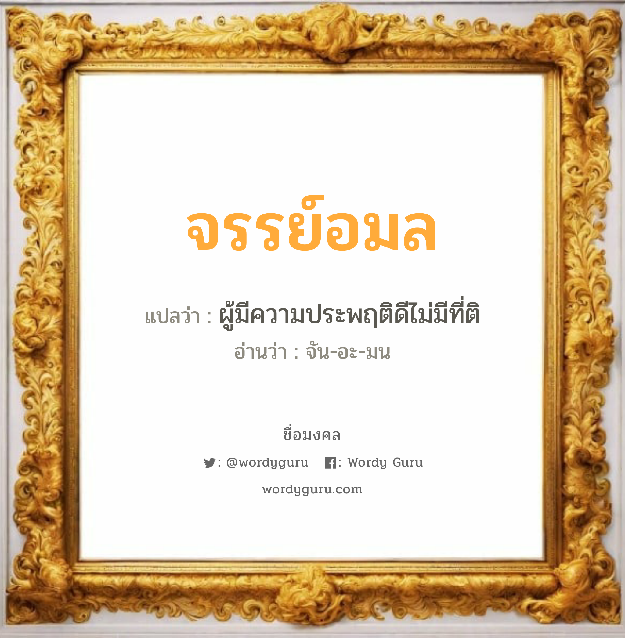 จรรย์อมล แปลว่าอะไร หาความหมายและตรวจสอบชื่อ, ชื่อมงคล จรรย์อมล วิเคราะห์ชื่อ จรรย์อมล แปลว่า ผู้มีความประพฤติดีไม่มีที่ติ อ่านว่า จัน-อะ-มน เพศ เหมาะกับ ผู้หญิง, ลูกสาว หมวด วันมงคล วันอังคาร, วันพฤหัสบดี, วันเสาร์, วันอาทิตย์