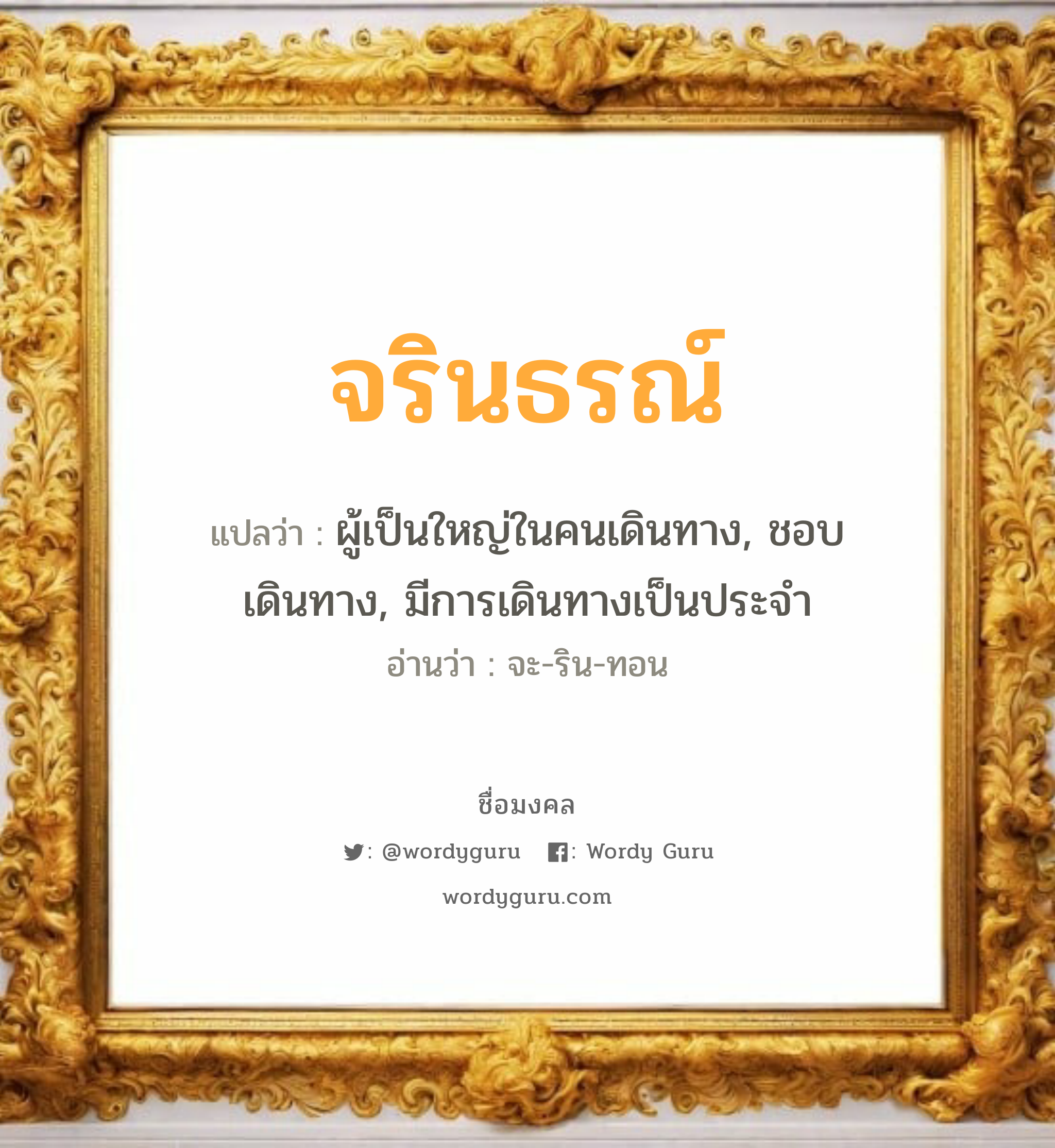 จรินธรณ์ แปลว่าอะไร หาความหมายและตรวจสอบชื่อ, ชื่อมงคล จรินธรณ์ วิเคราะห์ชื่อ จรินธรณ์ แปลว่า ผู้เป็นใหญ่ในคนเดินทาง, ชอบเดินทาง, มีการเดินทางเป็นประจำ อ่านว่า จะ-ริน-ทอน เพศ เหมาะกับ ผู้หญิง, ลูกสาว หมวด วันมงคล วันอังคาร, วันพุธกลางคืน, วันอาทิตย์