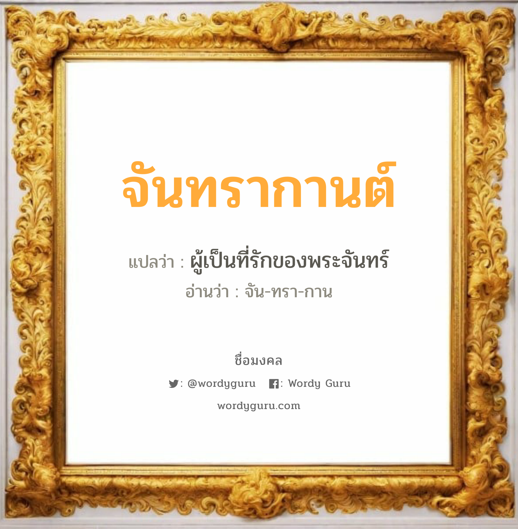 จันทรากานต์ แปลว่าอะไร หาความหมายและตรวจสอบชื่อ, ชื่อมงคล จันทรากานต์ วิเคราะห์ชื่อ จันทรากานต์ แปลว่า ผู้เป็นที่รักของพระจันทร์ อ่านว่า จัน-ทรา-กาน เพศ เหมาะกับ ผู้หญิง, ลูกสาว หมวด วันมงคล วันพุธกลางคืน, วันเสาร์, วันอาทิตย์