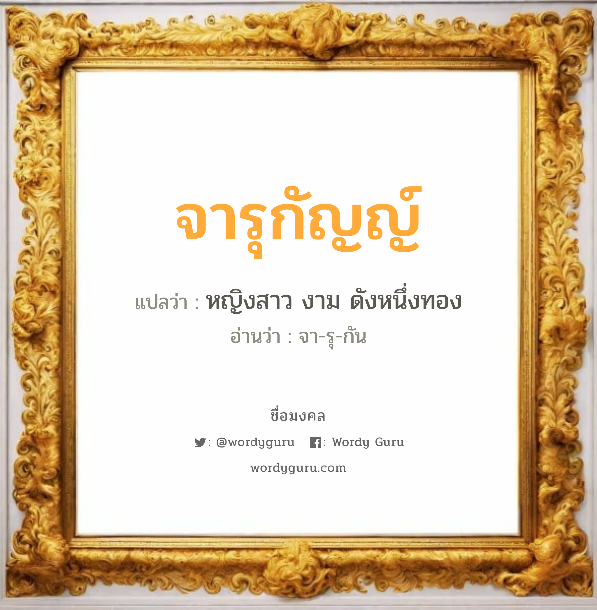 จารุกัญญ์ แปลว่าอะไร หาความหมายและตรวจสอบชื่อ, ชื่อมงคล จารุกัญญ์ วิเคราะห์ชื่อ จารุกัญญ์ แปลว่า หญิงสาว งาม ดังหนึ่งทอง อ่านว่า จา-รุ-กัน เพศ เหมาะกับ ผู้หญิง, ลูกสาว หมวด วันมงคล วันพุธกลางคืน, วันพฤหัสบดี, วันเสาร์, วันอาทิตย์