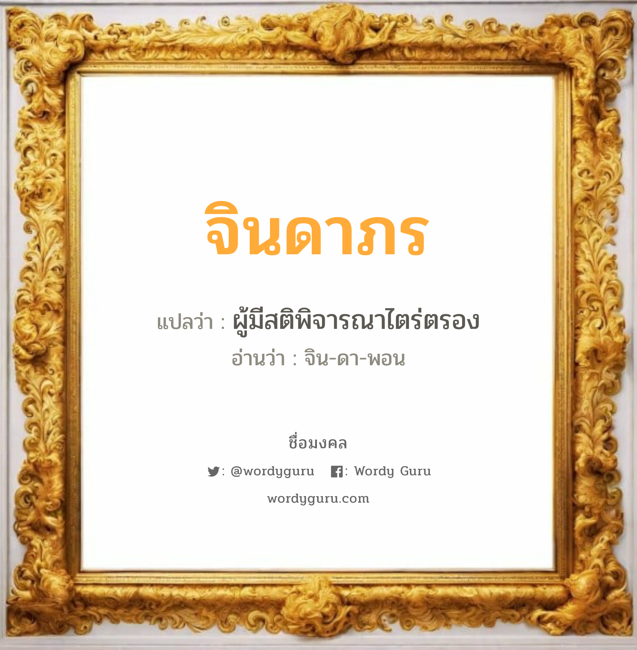 จินดาภร แปลว่าอะไร หาความหมายและตรวจสอบชื่อ, ชื่อมงคล จินดาภร วิเคราะห์ชื่อ จินดาภร แปลว่า ผู้มีสติพิจารณาไตร่ตรอง อ่านว่า จิน-ดา-พอน เพศ เหมาะกับ ผู้หญิง, ลูกสาว หมวด วันมงคล วันอังคาร, วันเสาร์, วันอาทิตย์