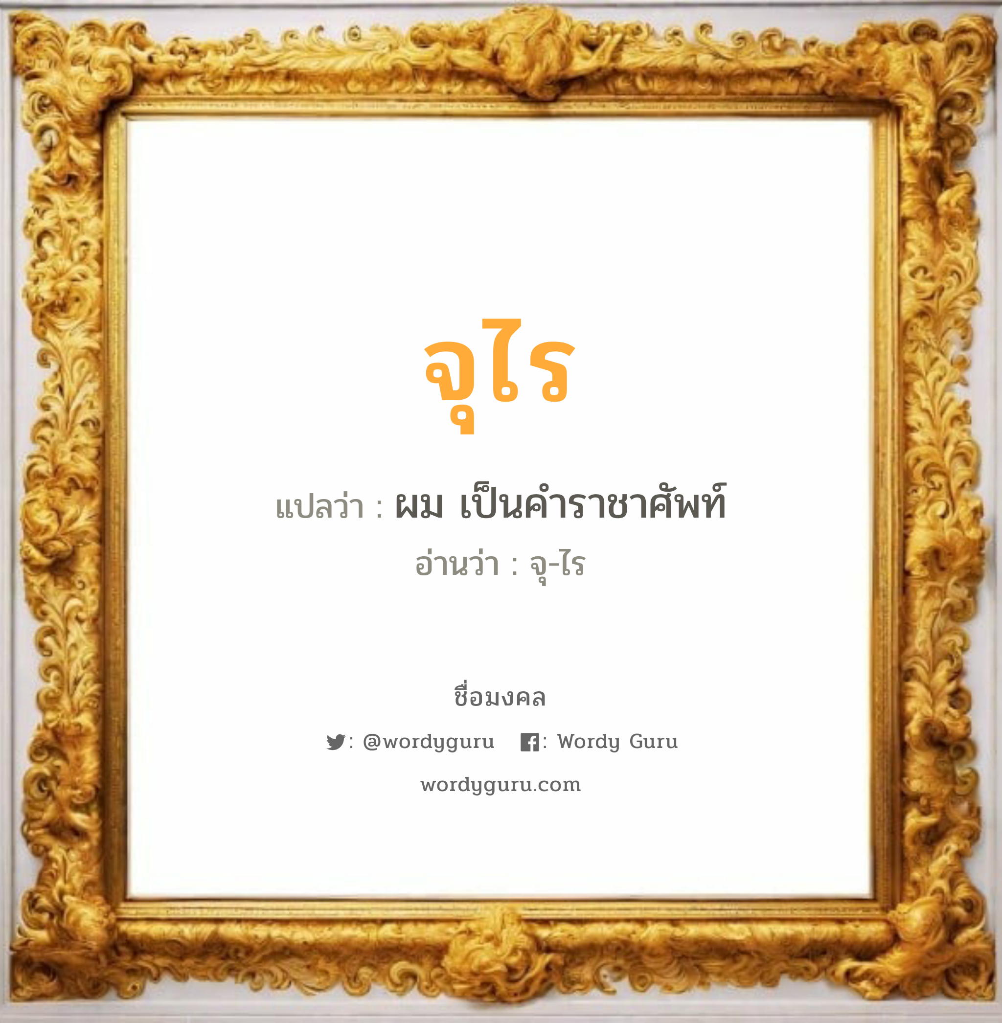 จุไร แปลว่าอะไร หาความหมายและตรวจสอบชื่อ, ชื่อมงคล จุไร วิเคราะห์ชื่อ จุไร แปลว่า ผม เป็นคำราชาศัพท์ อ่านว่า จุ-ไร เพศ เหมาะกับ ผู้หญิง, ผู้ชาย, ลูกสาว, ลูกชาย หมวด วันมงคล วันอังคาร, วันพุธกลางคืน, วันพฤหัสบดี, วันเสาร์, วันอาทิตย์