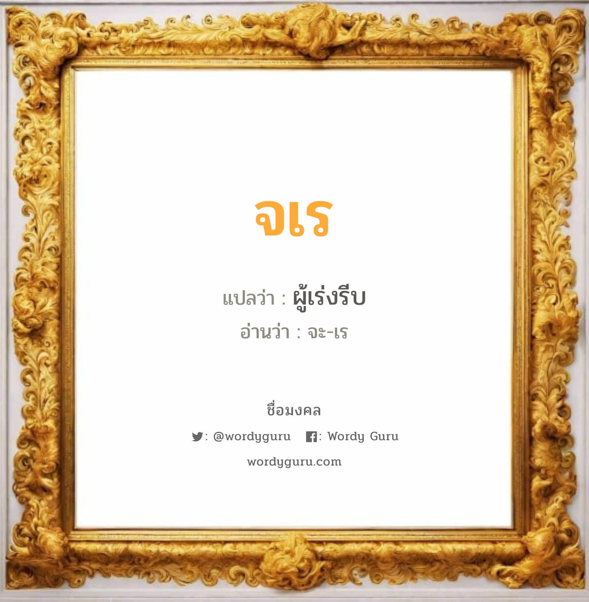 จเร แปลว่าอะไร หาความหมายและตรวจสอบชื่อ, ชื่อมงคล จเร วิเคราะห์ชื่อ จเร แปลว่า ผู้เร่งรีบ อ่านว่า จะ-เร เพศ เหมาะกับ ผู้ชาย, ลูกชาย หมวด วันมงคล วันอังคาร, วันพุธกลางคืน, วันพฤหัสบดี, วันเสาร์, วันอาทิตย์