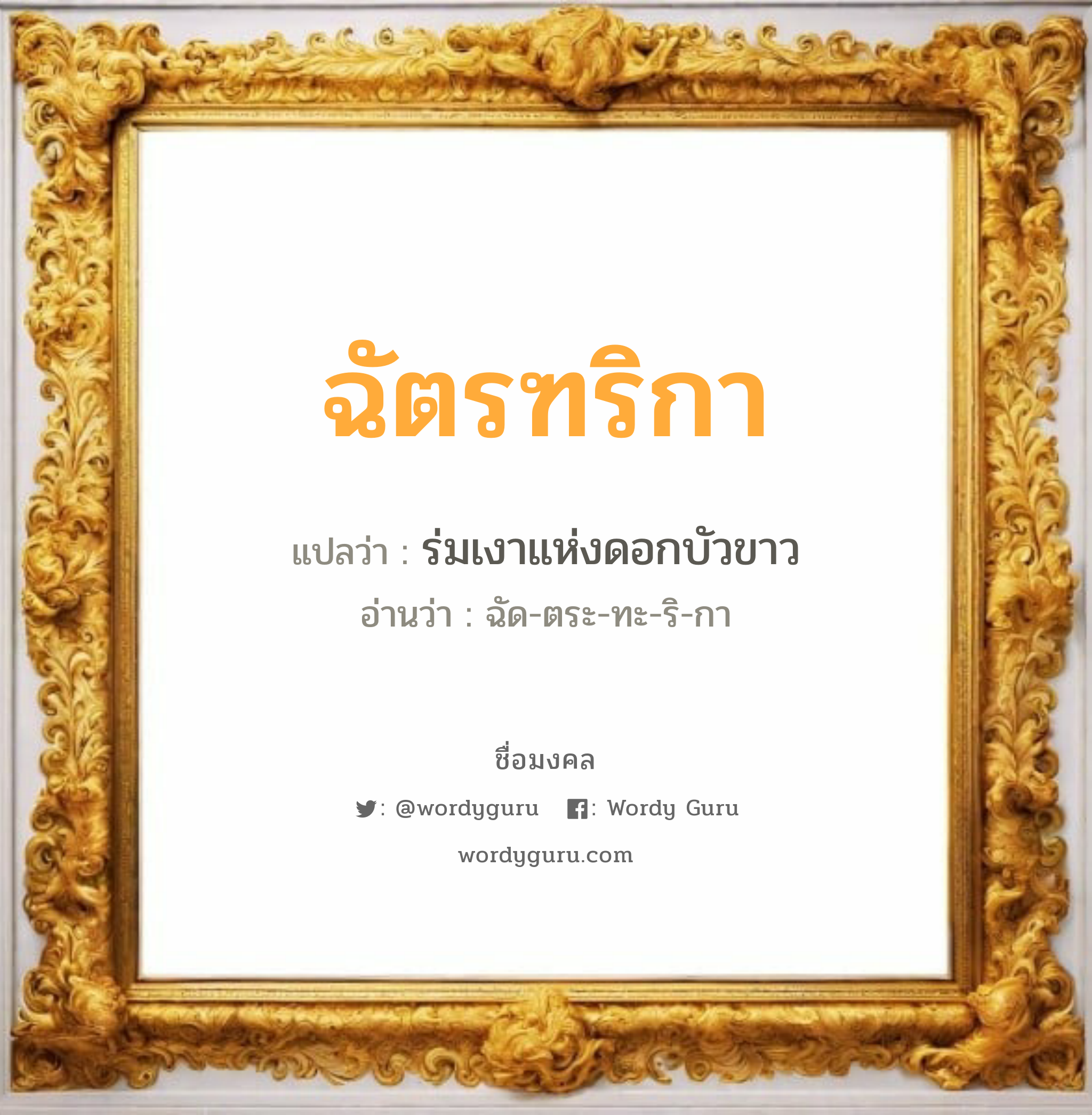 ฉัตรฑริกา แปลว่าอะไร หาความหมายและตรวจสอบชื่อ, ชื่อมงคล ฉัตรฑริกา วิเคราะห์ชื่อ ฉัตรฑริกา แปลว่า ร่มเงาแห่งดอกบัวขาว อ่านว่า ฉัด-ตระ-ทะ-ริ-กา เพศ เหมาะกับ ผู้หญิง, ลูกสาว หมวด วันมงคล วันพุธกลางคืน, วันอาทิตย์