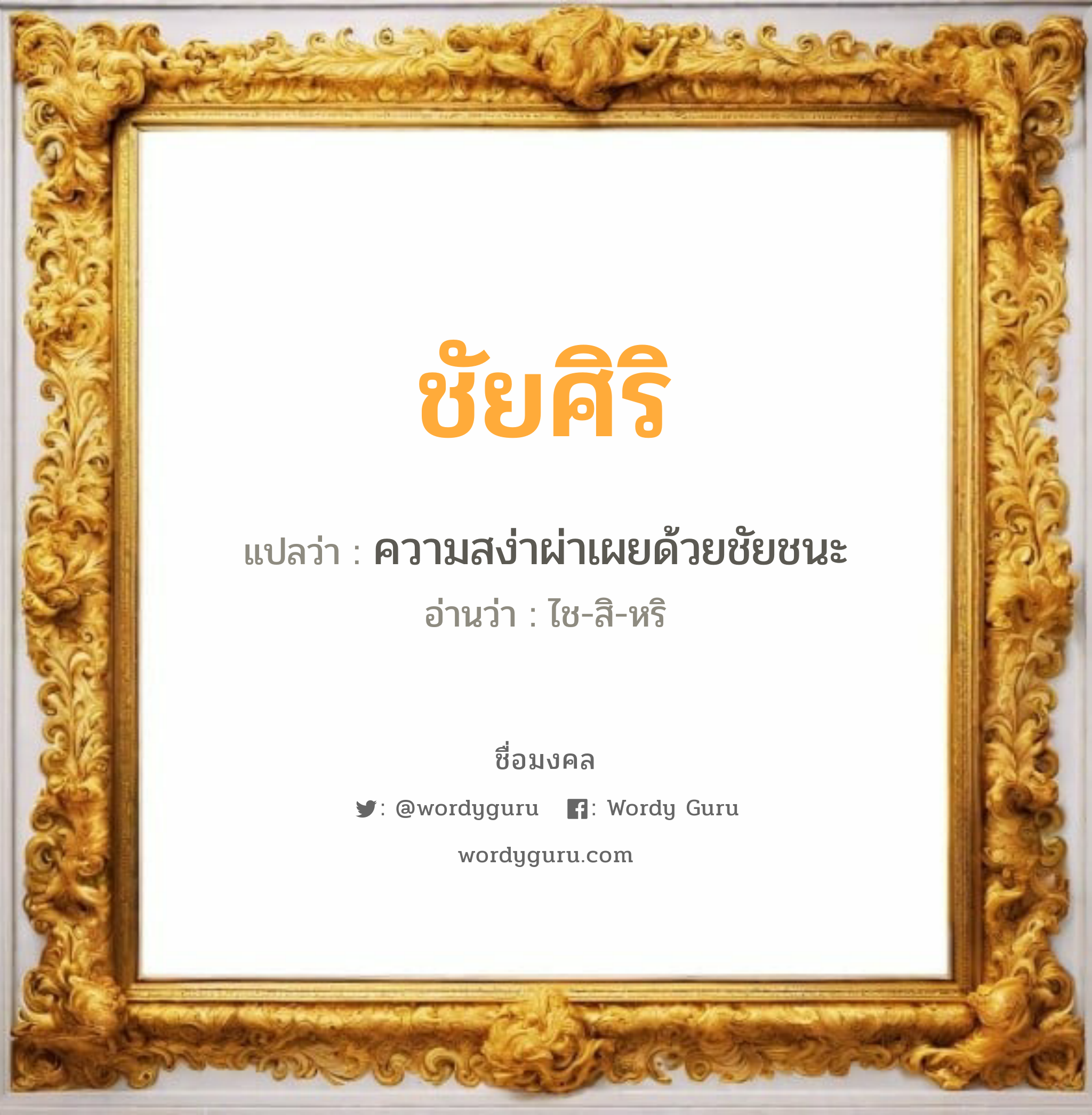 ชัยศิริ แปลว่าอะไร หาความหมายและตรวจสอบชื่อ, ชื่อมงคล ชัยศิริ วิเคราะห์ชื่อ ชัยศิริ แปลว่า ความสง่าผ่าเผยด้วยชัยชนะ อ่านว่า ไช-สิ-หริ เพศ เหมาะกับ ผู้ชาย, ลูกชาย หมวด วันมงคล วันอังคาร, วันพุธกลางคืน, วันพฤหัสบดี, วันเสาร์