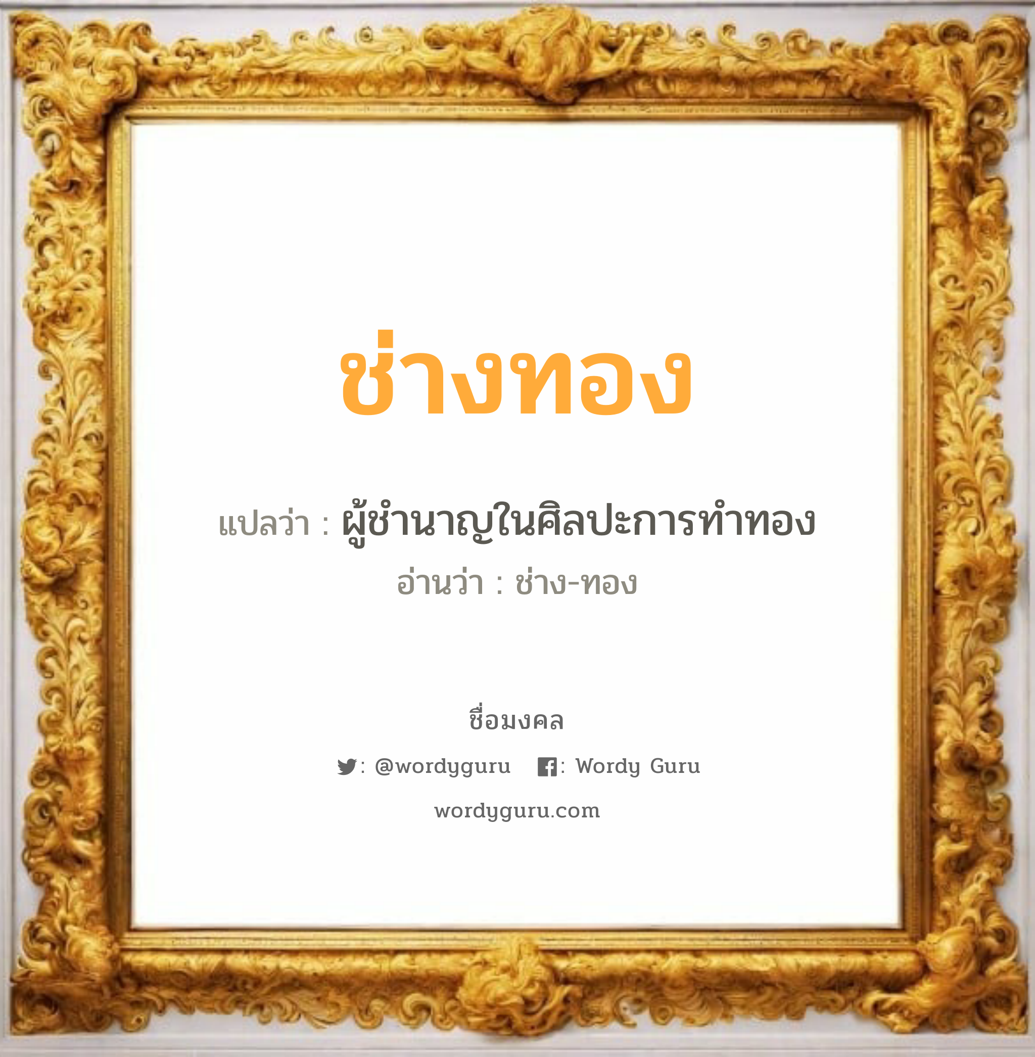 ช่างทอง แปลว่าอะไร หาความหมายและตรวจสอบชื่อ, ชื่อมงคล ช่างทอง วิเคราะห์ชื่อ ช่างทอง แปลว่า ผู้ชำนาญในศิลปะการทำทอง อ่านว่า ช่าง-ทอง เพศ เหมาะกับ ผู้ชาย, ลูกชาย หมวด วันมงคล วันพุธกลางคืน, วันศุกร์, วันเสาร์, วันอาทิตย์